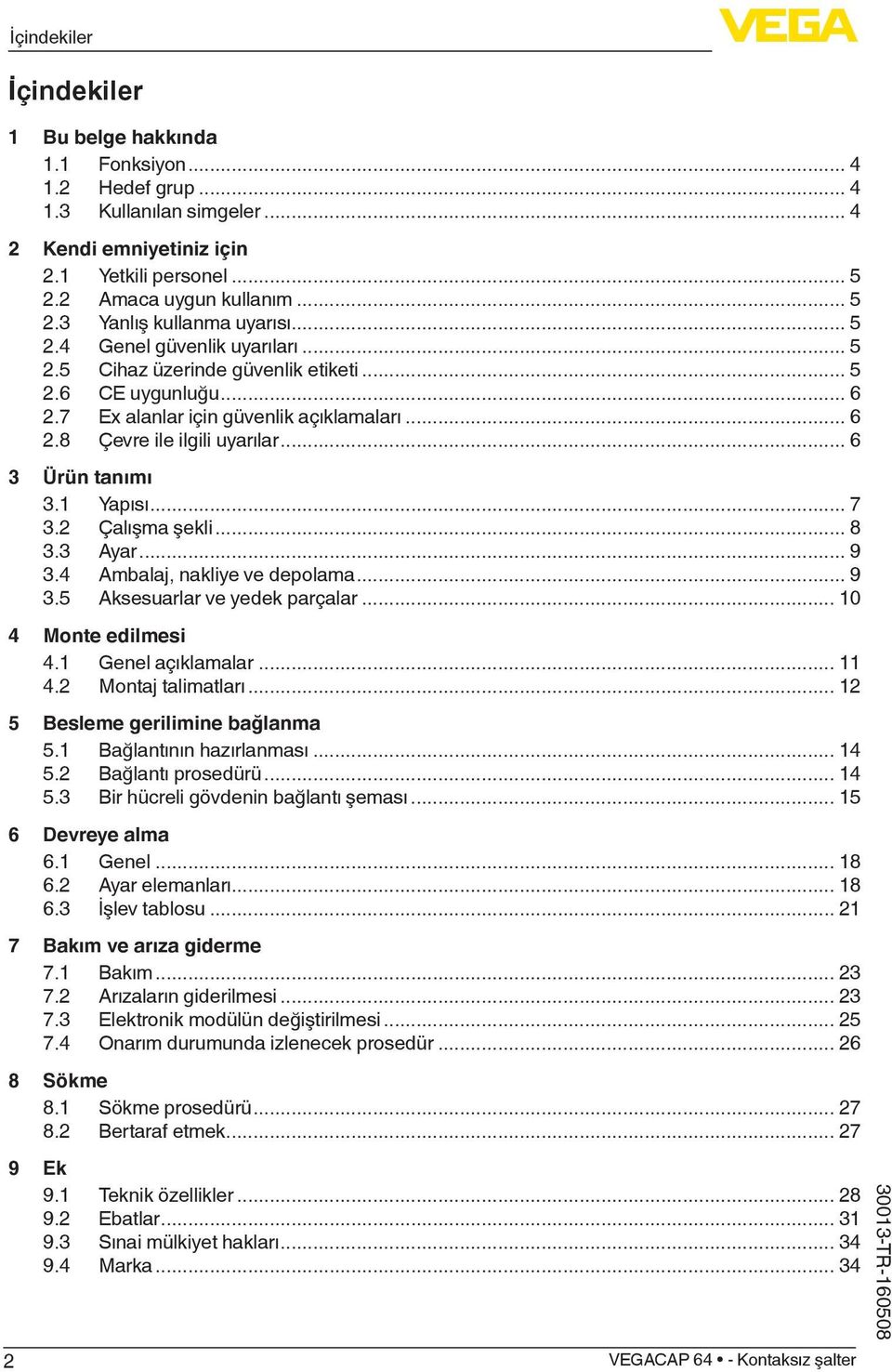 1 Yapısı... 7 3.2 Çalışma şekli... 8 3.3 Ayar... 9 3.4 Ambalaj, nakliye ve depolama... 9 3.5 Aksesuarlar ve yedek parçalar... 10 4 Monte edilmesi 4.1 Genel açıklamalar... 11 4.2 Montaj talimatları.