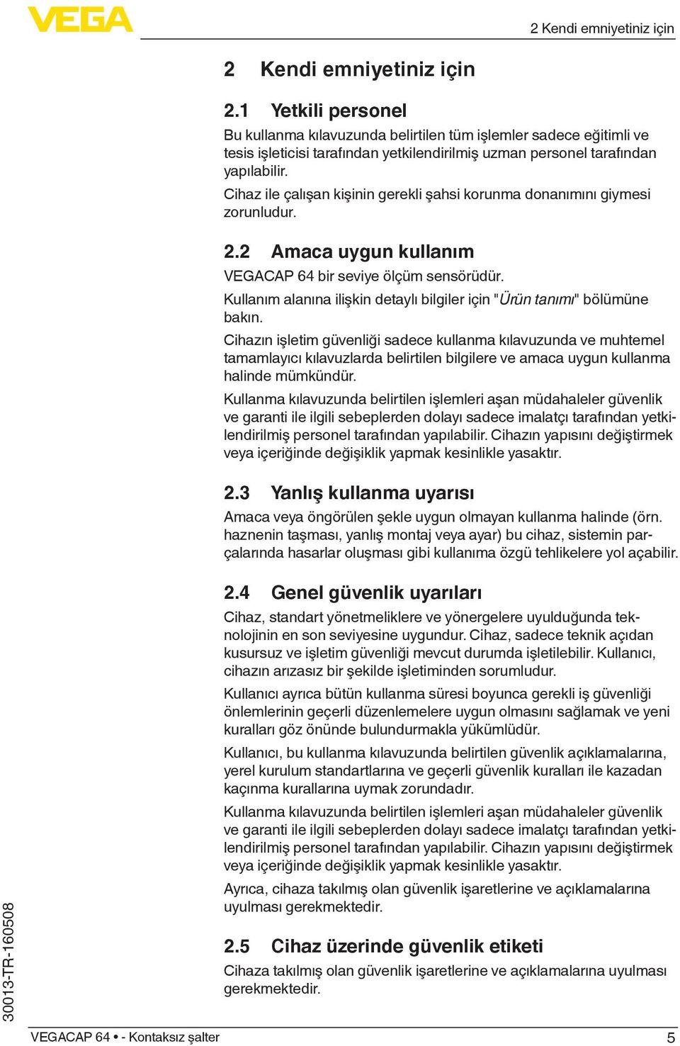 Cihaz ile çalışan kişinin gerekli şahsi korunma donanımını giymesi zorunludur. 2.2 Amaca uygun kullanım VEGACAP 64 bir seviye ölçüm sensörüdür.