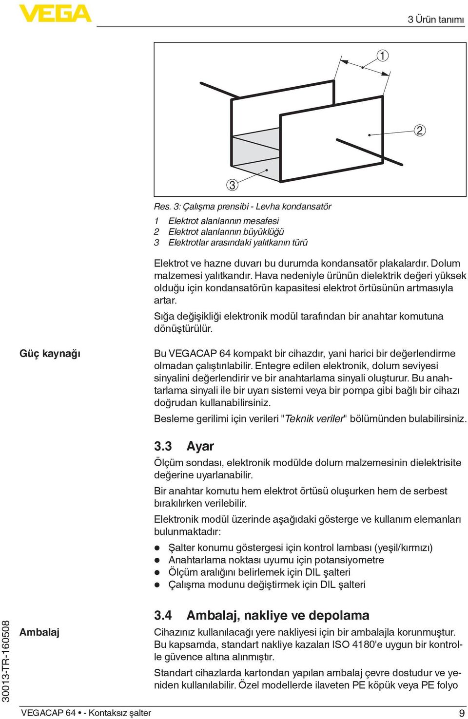 plakalardır. Dolum malzemesi yalıtkandır. Hava nedeniyle ürünün dielektrik değeri yüksek olduğu için kondansatörün kapasitesi elektrot örtüsünün artmasıyla artar.