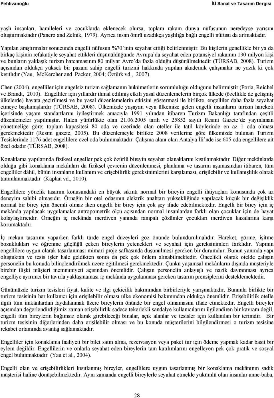 Bu kişilerin genellikle bir ya da birkaç kişinin refakatiyle seyahat ettikleri düşünüldüğünde Avrupa da seyahat eden potansiyel rakamın 130 milyon kişi ve bunların yaklaşık turizm harcamasının 80