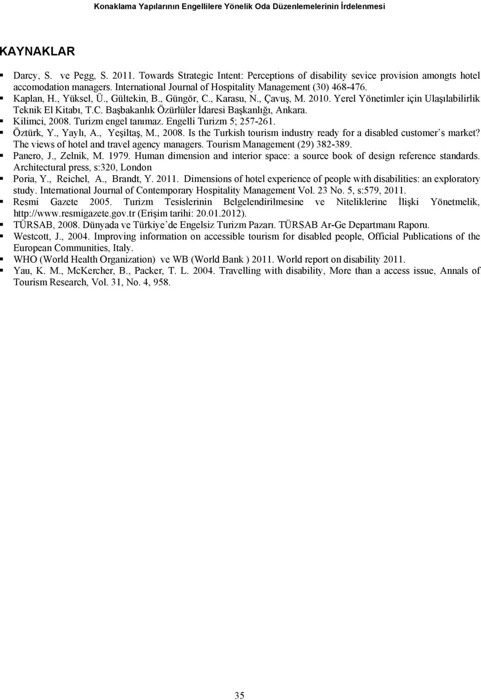 , Gültekin, B., Güngör, C., Karasu, N., Çavuş, M. 2010. Yerel Yönetimler için Ulaşılabilirlik Teknik El Kitabı, T.C. Başbakanlık Özürlüler İdaresi Başkanlığı, Ankara. Kilimci, 2008.