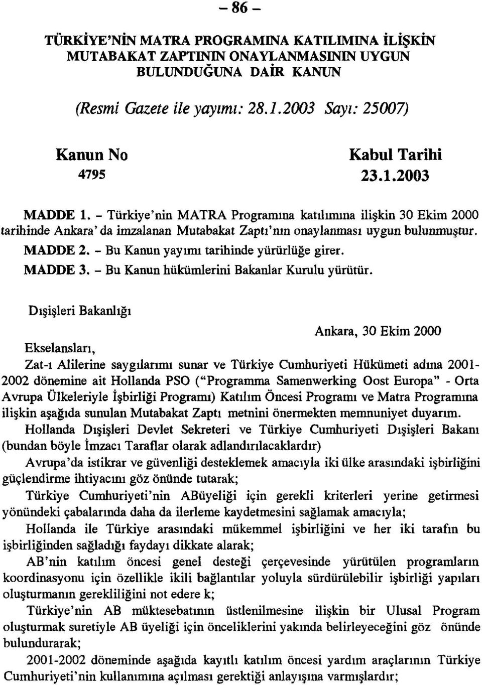 MADDE 3. - Bu Kanun hükümlerini Bakanlar Kurulu yürütür.