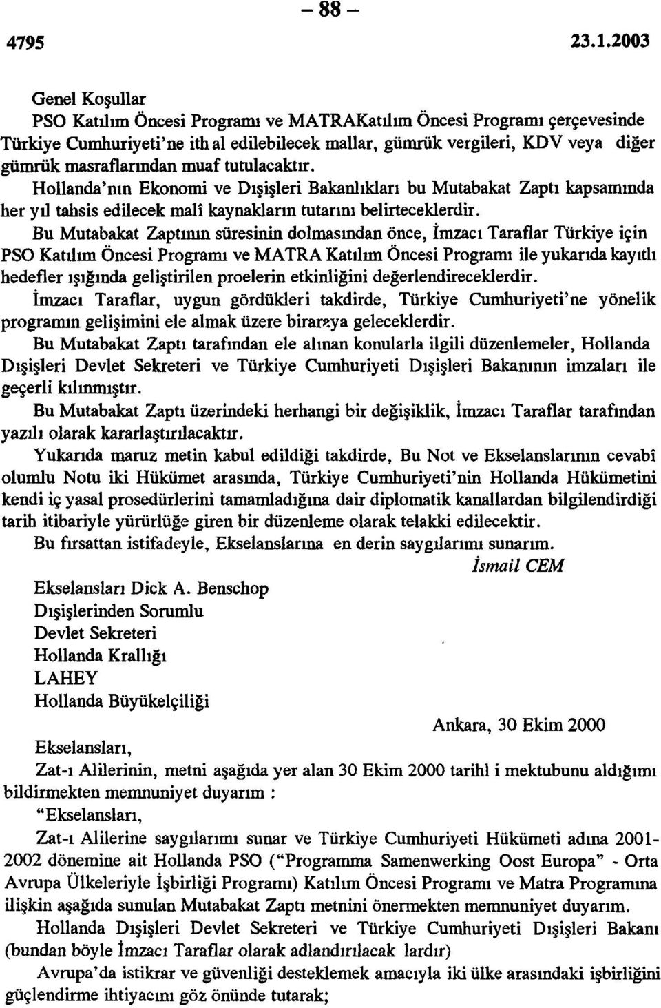 Bu Mutabakat Zaptının süresinin dolmasından önce, İmzacı Taraflar Türkiye için PSO Katlimi Öncesi Programı ve MATRA Katılım Öncesi Programı ile yukarıda kayıtlı hedefler ışığında geliştirilen