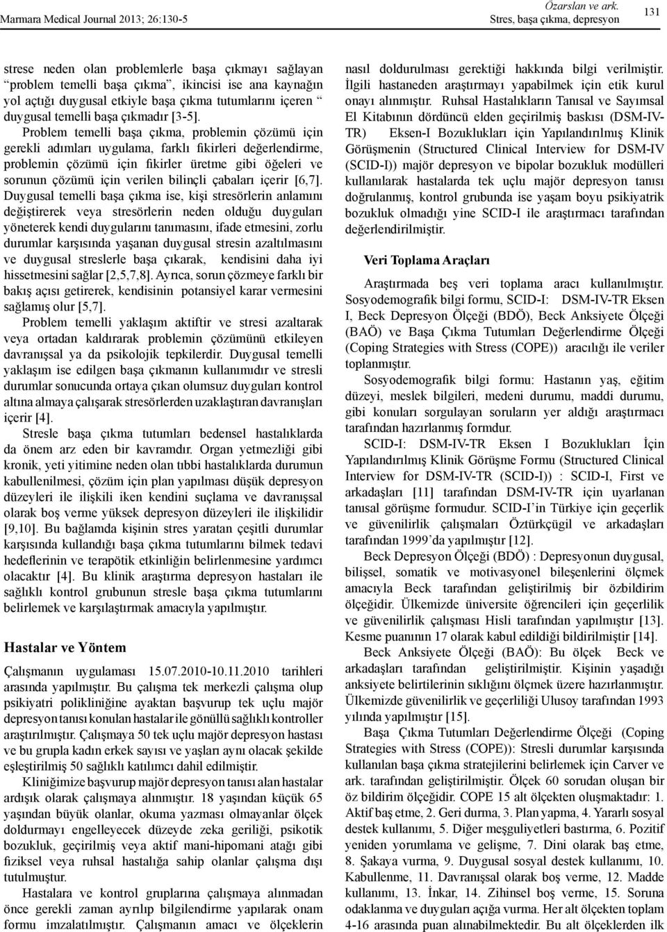 Problem temelli başa çıkma, problemin çözümü için gerekli adımları uygulama, farklı fikirleri değerlendirme, problemin çözümü için fikirler üretme gibi öğeleri ve sorunun çözümü için verilen bilinçli