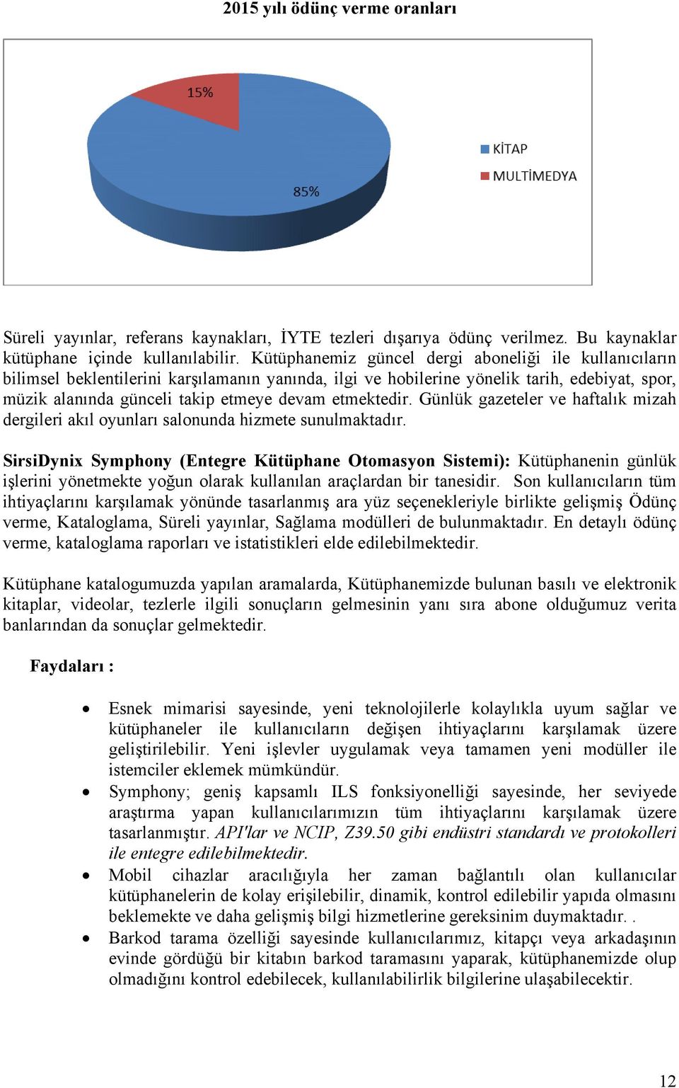 etmektedir. Günlük gazeteler ve haftalık mizah dergileri akıl oyunları salonunda hizmete sunulmaktadır.