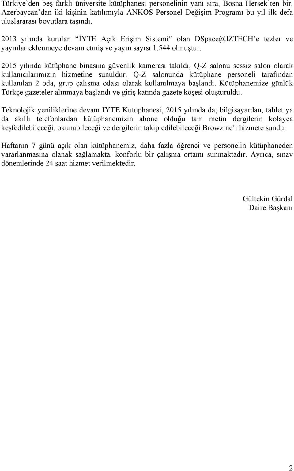 2015 yılında kütüphane binasına güvenlik kamerası takıldı, Q-Z salonu sessiz salon olarak kullanıcılarımızın hizmetine sunuldur.