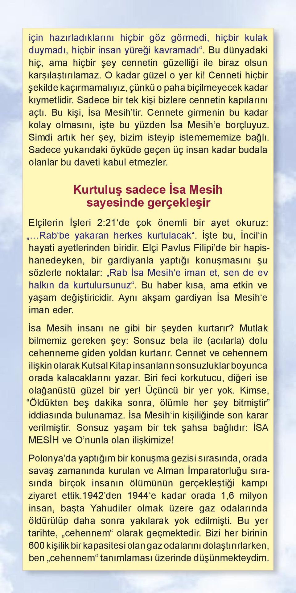 Cennete girmenin bu kadar kolay olmasını, işte bu yüzden İsa Mesih e borçluyuz. Simdi artık her şey, bizim isteyip istemememize bağlı.