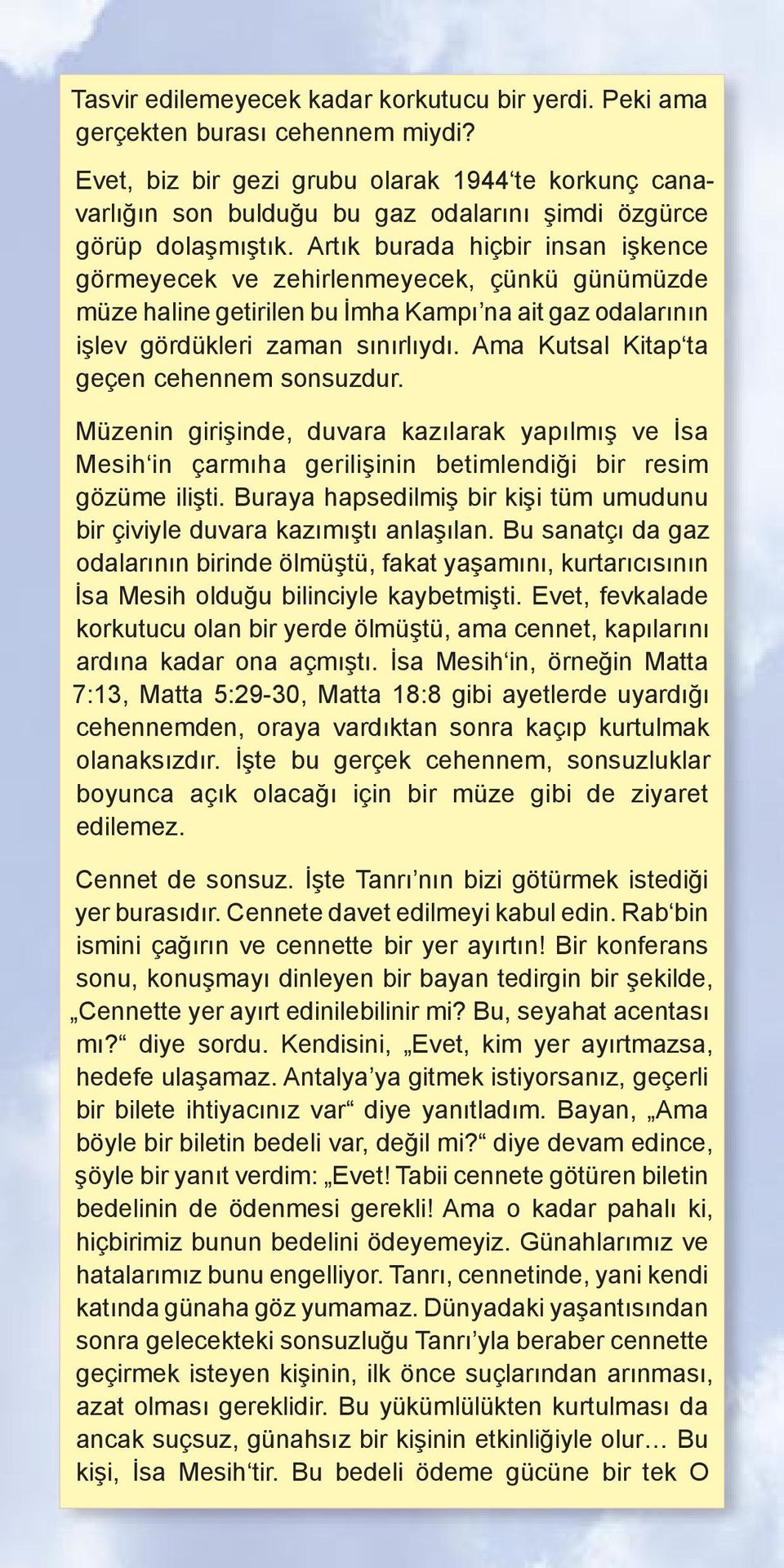 Artık burada hiçbir insan işkence görmeyecek ve zehirlenmeyecek, çünkü günümüzde müze haline getirilen bu İmha Kampı na ait gaz odalarının işlev gördükleri zaman sınırlıydı.