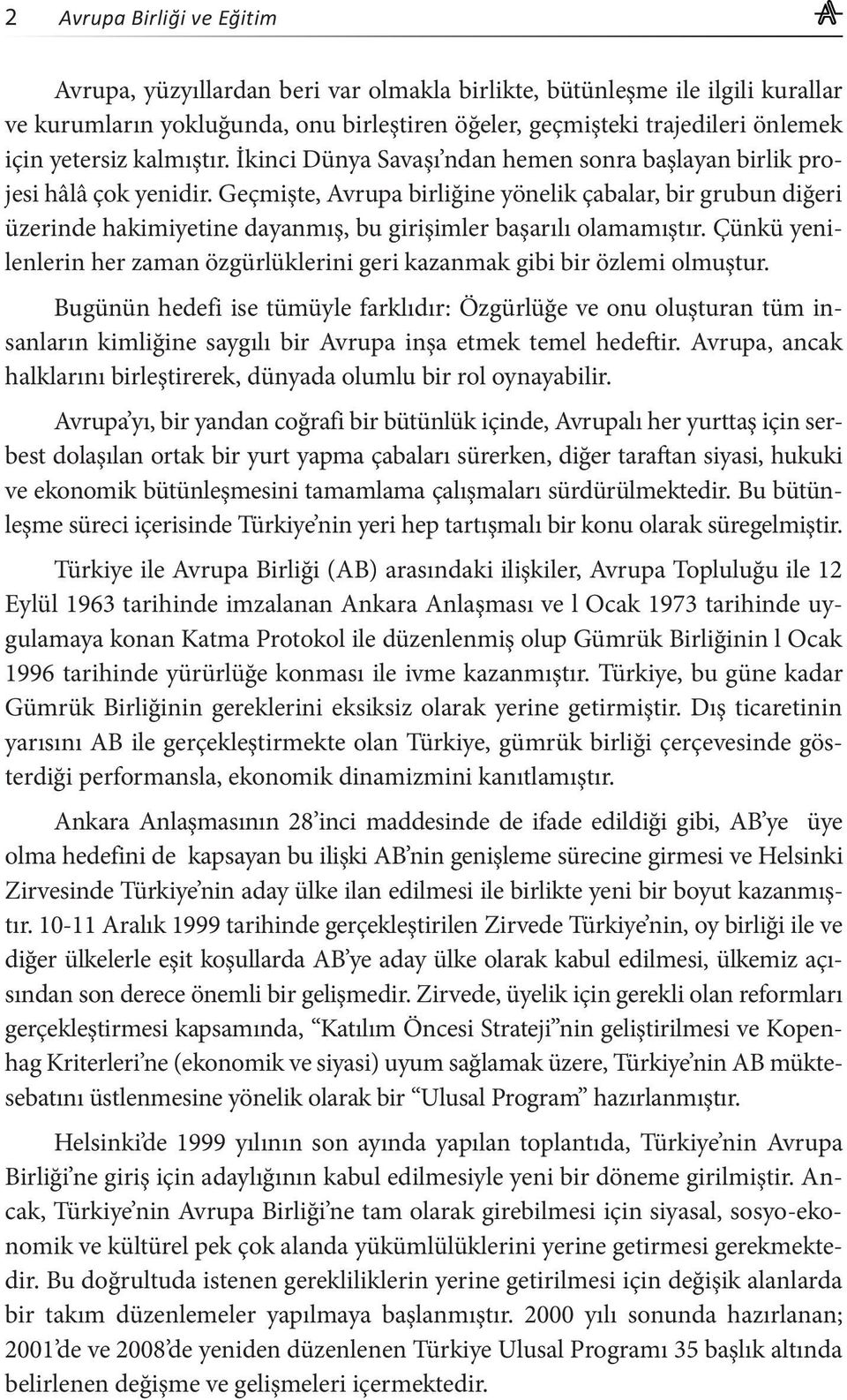 Geçmişte, Avrupa birliğine yönelik çabalar, bir grubun diğeri üzerinde hakimiyetine dayanmış, bu girişimler başarılı olamamıştır.