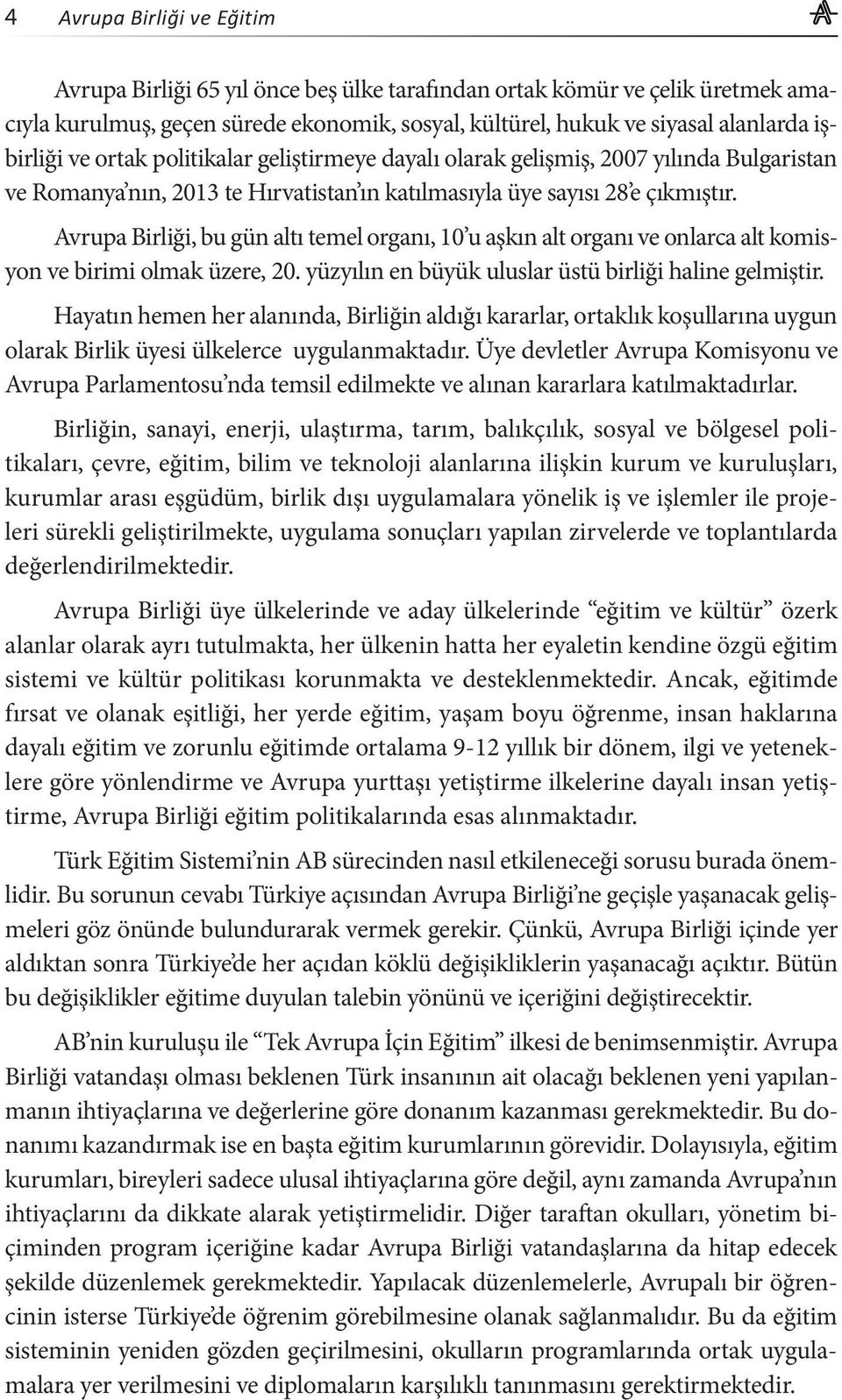 Avrupa Birliği, bu gün altı temel organı, 10 u aşkın alt organı ve onlarca alt komisyon ve birimi olmak üzere, 20. yüzyılın en büyük uluslar üstü birliği haline gelmiştir.