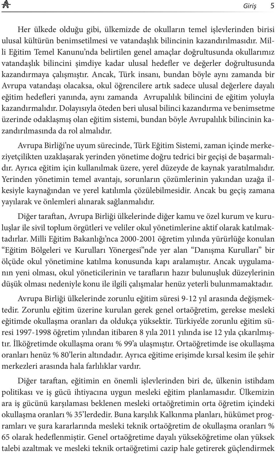 Ancak, Türk insanı, bundan böyle aynı zamanda bir Avrupa vatandaşı olacaksa, okul öğrencilere artık sadece ulusal değerlere dayalı eğitim hedefleri yanında, aynı zamanda Avrupalılık bilincini de