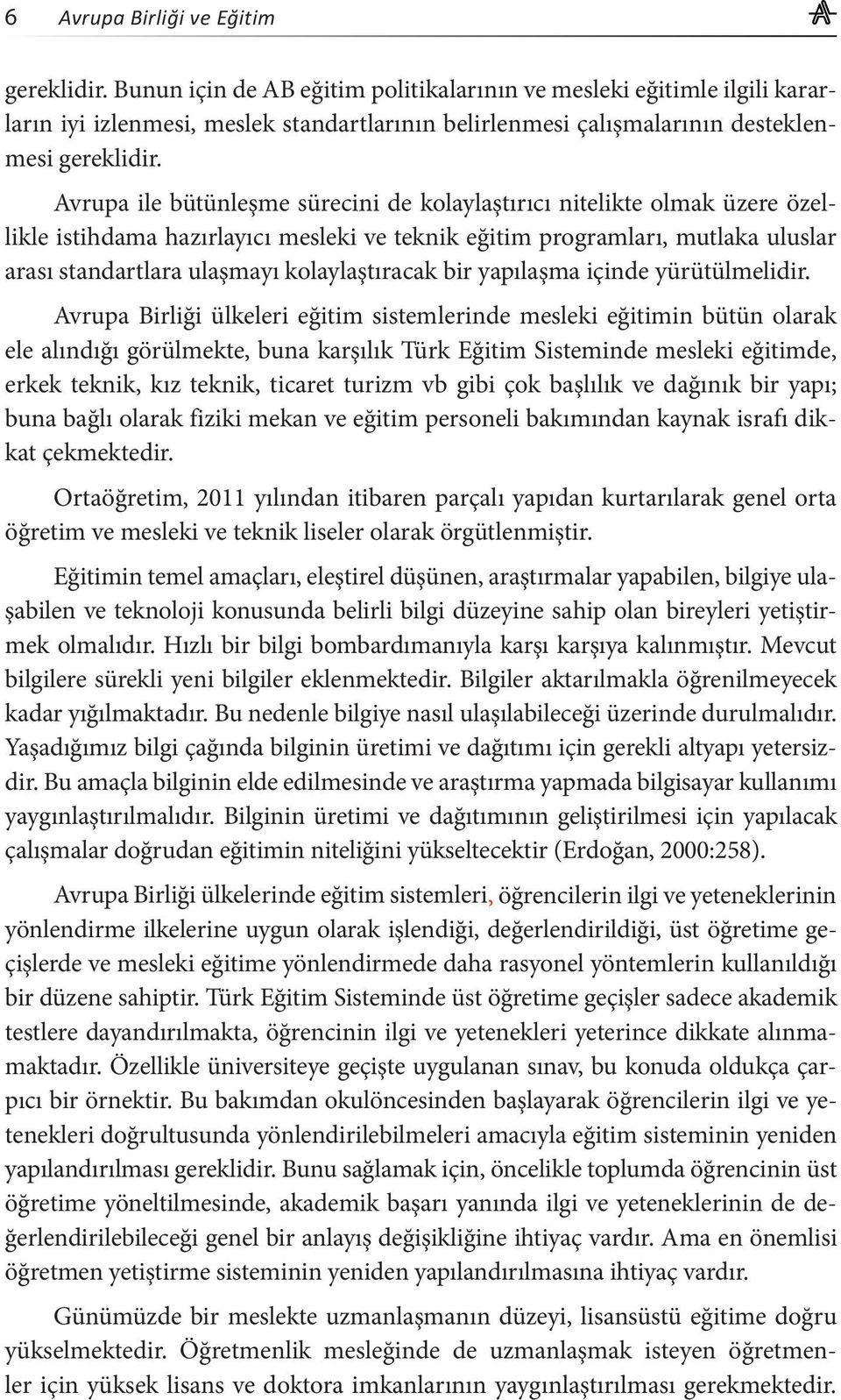 Avrupa ile bütünleşme sürecini de kolaylaştırıcı nitelikte olmak üzere özellikle istihdama hazırlayıcı mesleki ve teknik eğitim programları, mutlaka uluslar arası standartlara ulaşmayı