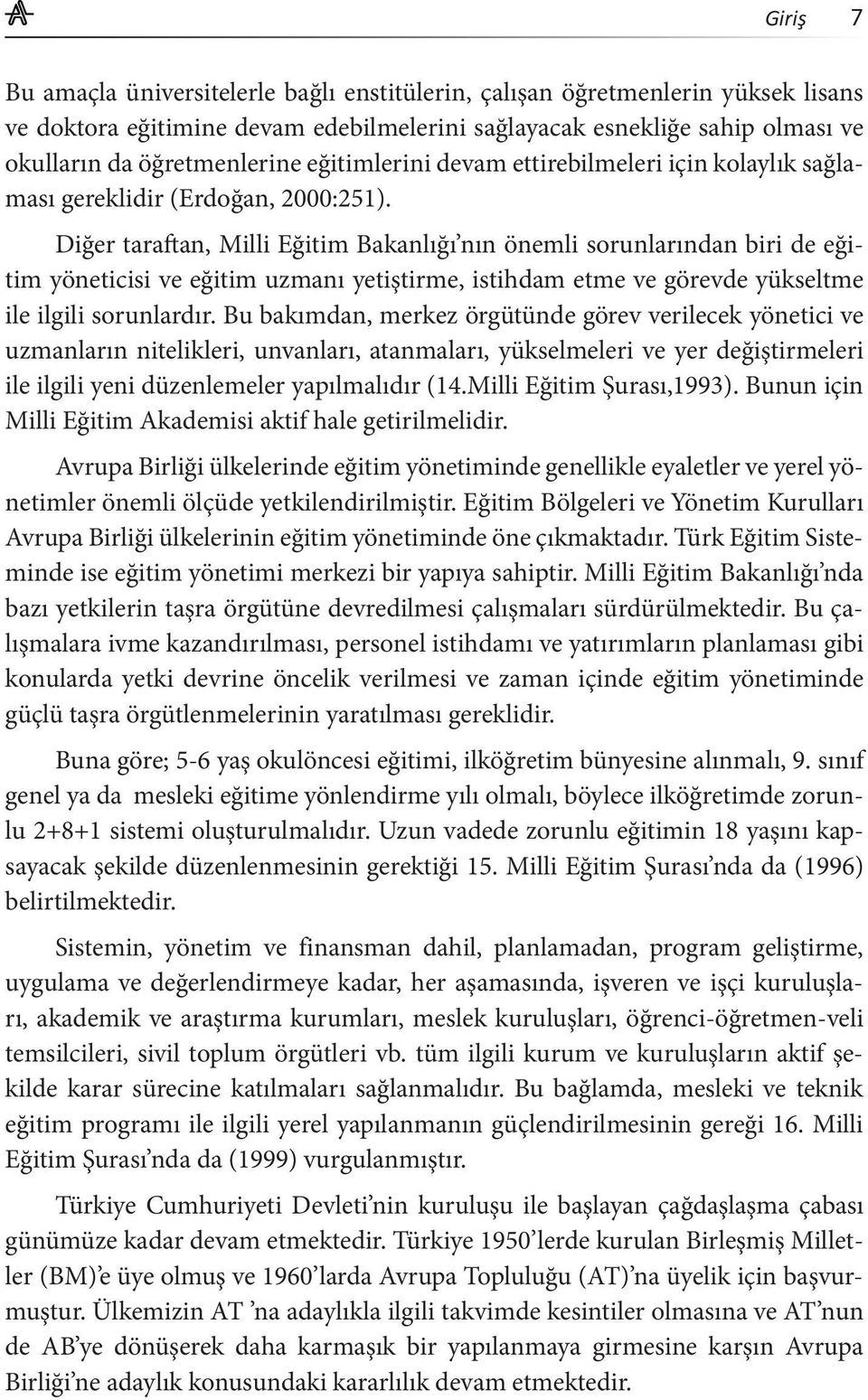 Diğer taraftan, Milli Eğitim Bakanlığı nın önemli sorunlarından biri de eğitim yöneticisi ve eğitim uzmanı yetiştirme, istihdam etme ve görevde yükseltme ile ilgili sorunlardır.