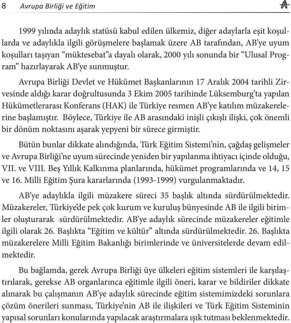 Avrupa Birliği Devlet ve Hükümet Başkanlarının 17 Aralık 2004 tarihli Zirvesinde aldığı karar doğrultusunda 3 Ekim 2005 tarihinde Lüksemburg ta yapılan Hükümetlerarası Konferans (HAK) ile Türkiye