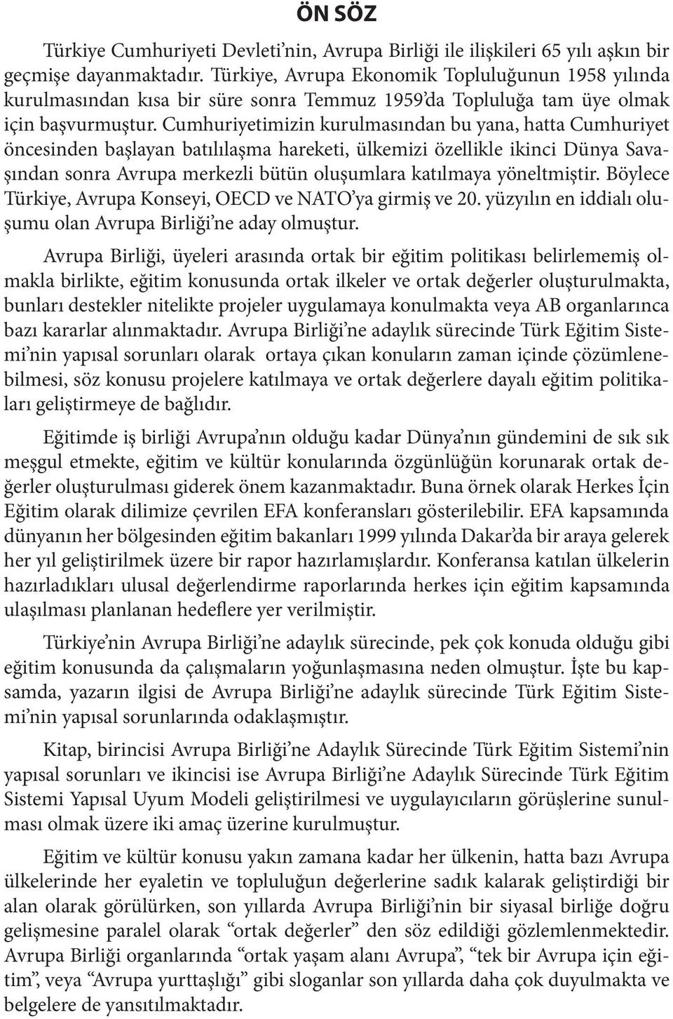 Cumhuriyetimizin kurulmasından bu yana, hatta Cumhuriyet öncesinden başlayan batılılaşma hareketi, ülkemizi özellikle ikinci Dünya Savaşından sonra Avrupa merkezli bütün oluşumlara katılmaya