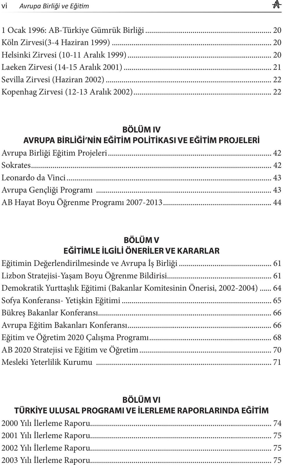 .. 42 Leonardo da Vinci... 43 Avrupa Gençliği Programı... 43 AB Hayat Boyu Öğrenme Programı 2007-2013.