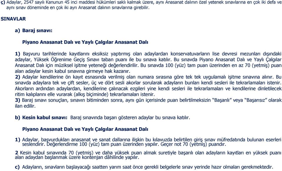 SINAVLAR a) Baraj sınavı: Piyano Anasanat Dalı ve Yaylı Çalgılar Anasanat Dalı 1) Başvuru tarihlerinde kayıtlarını eksiksiz yaptırmış olan adaylardan konservatuvarların lise devresi mezunları