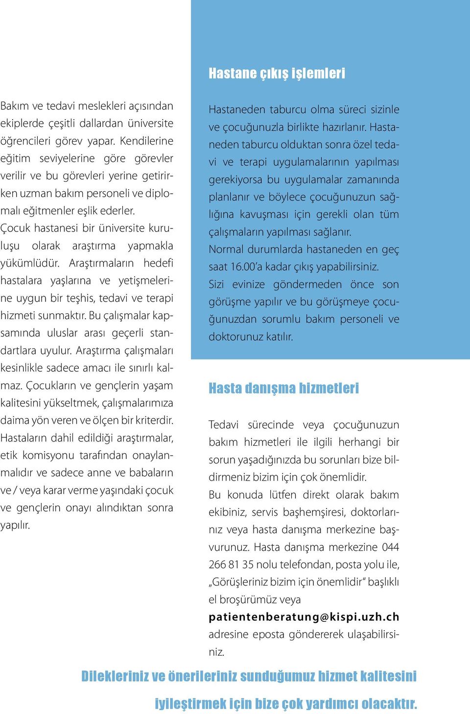 Çocuk hastanesi bir üniversite kuruluşu olarak araştırma yapmakla yükümlüdür. Araştırmaların hedefi hastalara yaşlarına ve yetişmelerine uygun bir teşhis, tedavi ve terapi hizmeti sunmaktır.