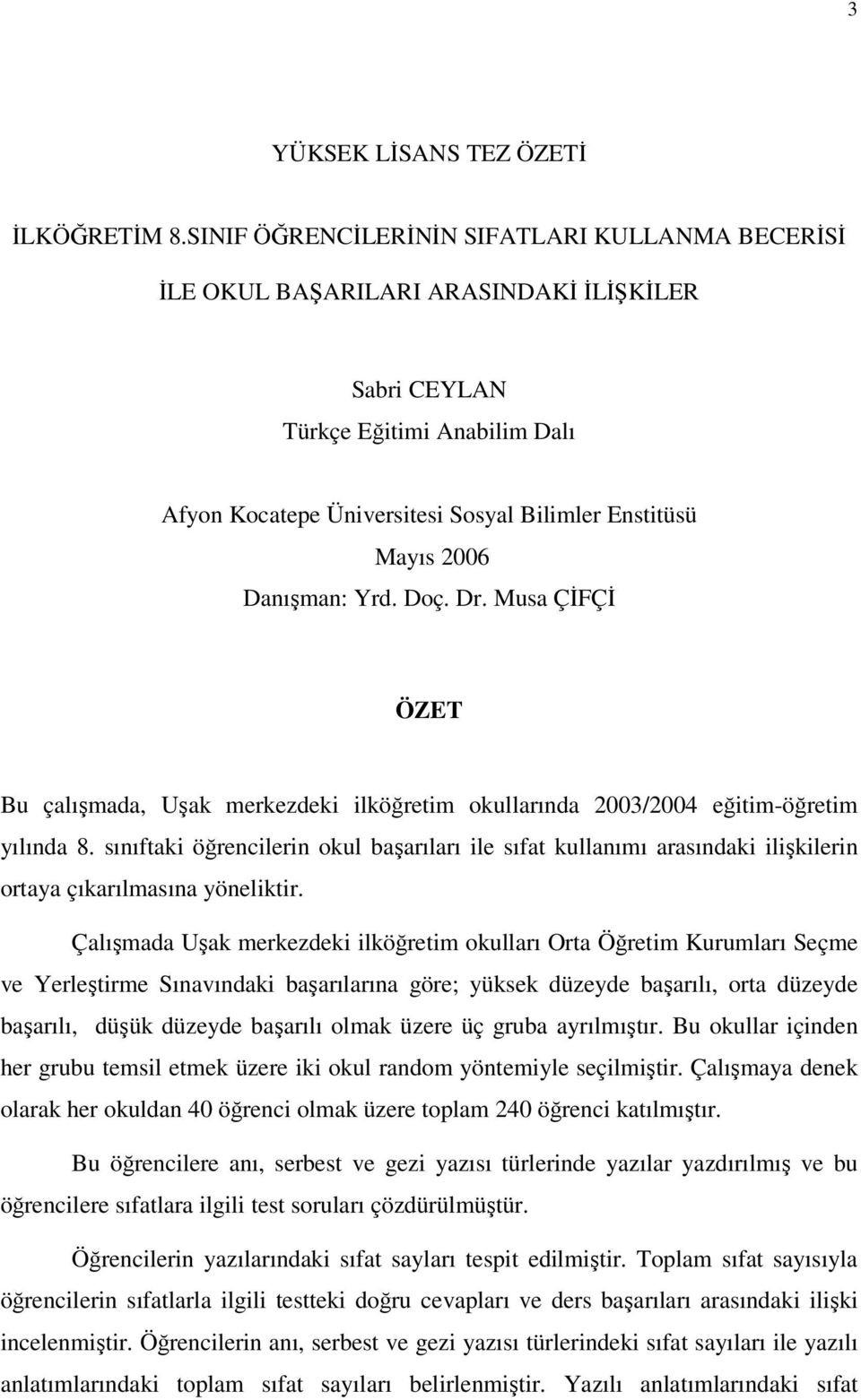 Danışman: Yrd. Doç. Dr. Musa ÇİFÇİ ÖZET Bu çalışmada, Uşak merkezdeki ilköğretim okullarında 2003/2004 eğitim-öğretim yılında 8.