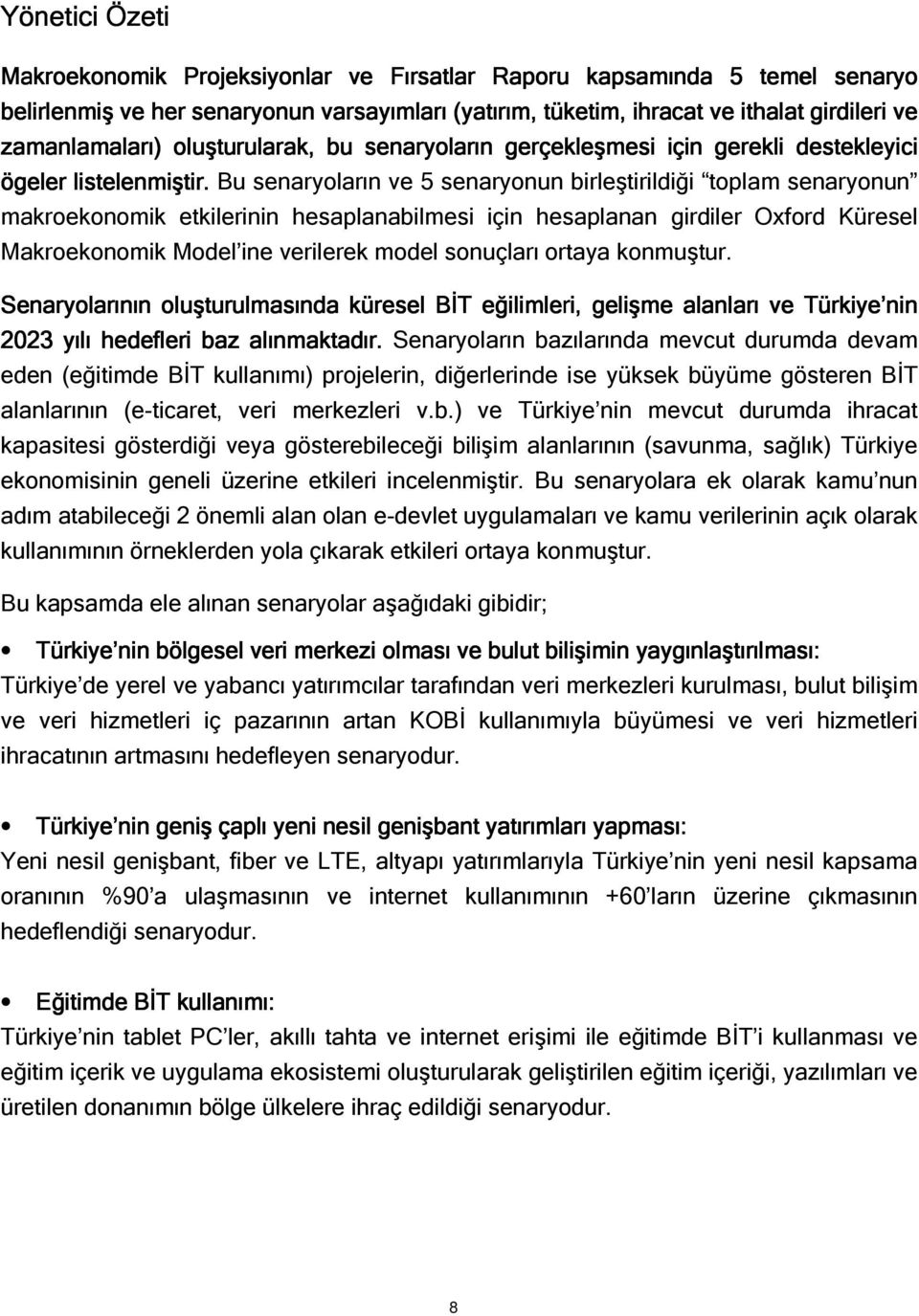 Bu senaryoların ve 5 senaryonun birleştirildiği toplam senaryonun makroekonomik etkilerinin hesaplanabilmesi için hesaplanan girdiler Oxford Küresel Makroekonomik Model ine verilerek model sonuçları