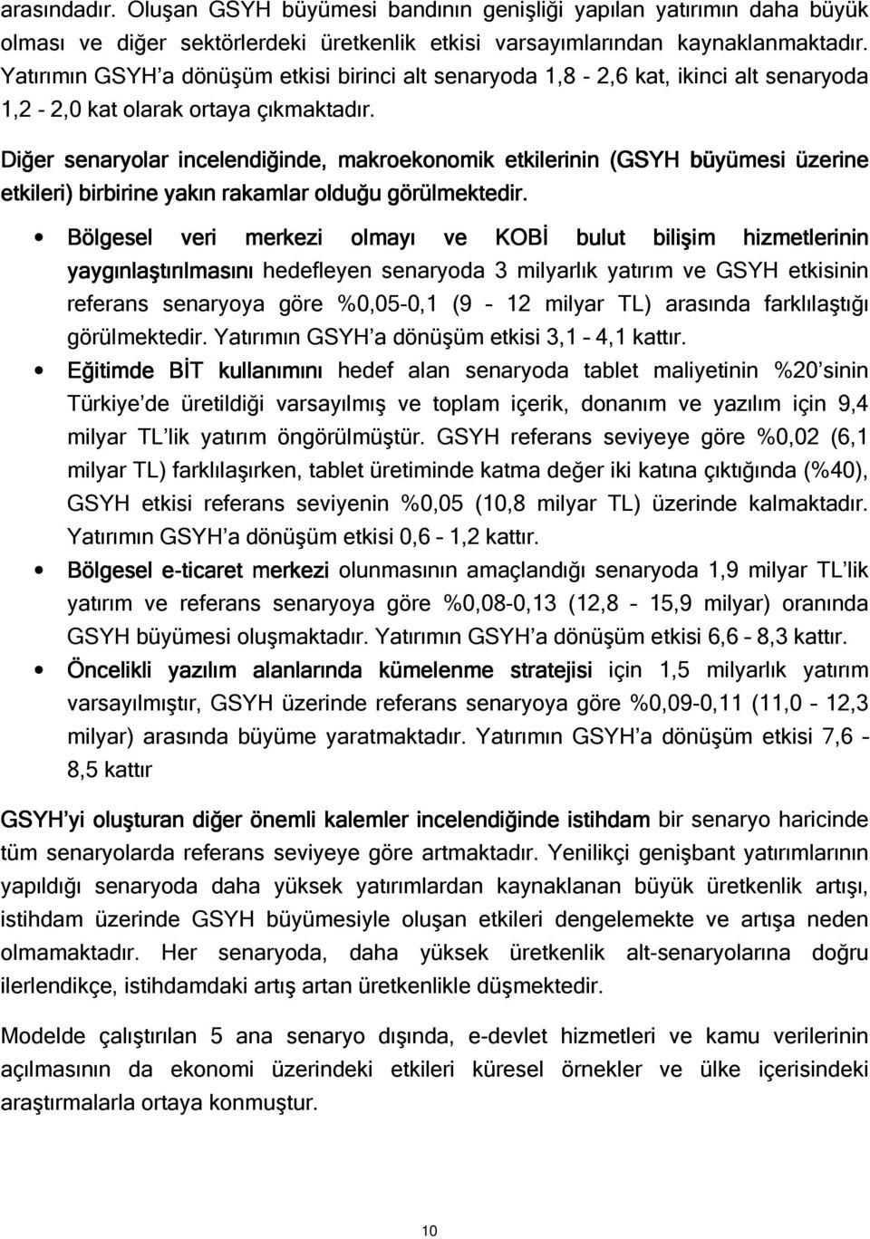 Diğer senaryolar incelendiğinde, makroekonomik etkilerinin (GSYH büyümesi üzerine etkileri) birbirine yakın rakamlar olduğu görülmektedir.