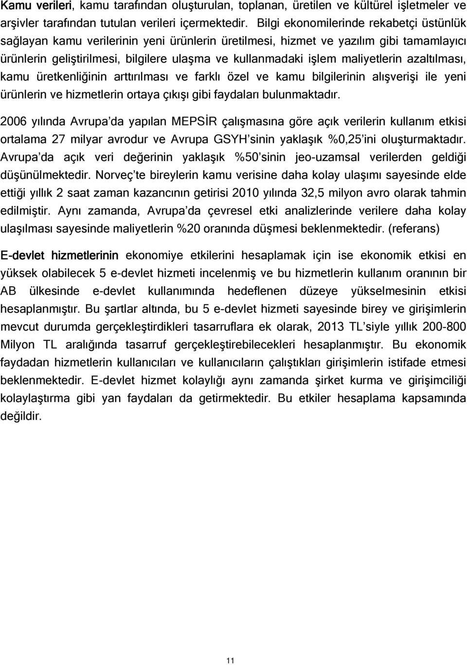 maliyetlerin azaltılması, kamu üretkenliğinin arttırılması ve farklı özel ve kamu bilgilerinin alışverişi ile yeni ürünlerin ve hizmetlerin ortaya çıkışı gibi faydaları bulunmaktadır.