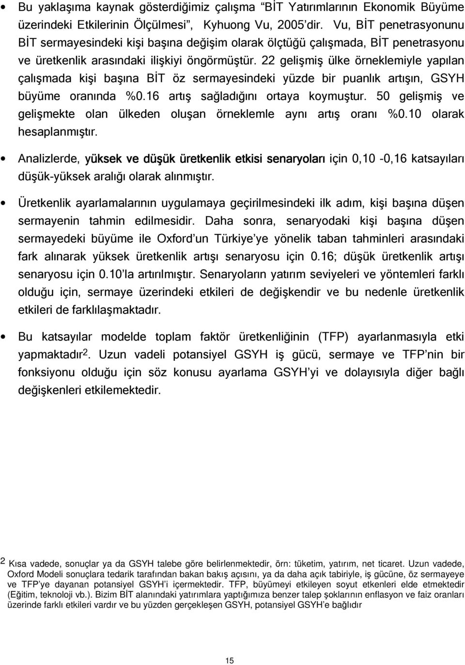 22 gelişmiş ülke örneklemiyle yapılan çalışmada kişi başına BİT öz sermayesindeki yüzde bir puanlık artışın, GSYH büyüme oranında %0.16 artış sağladığını ortaya koymuştur.