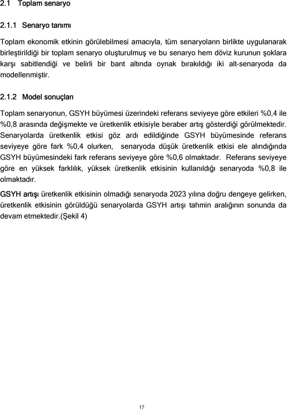 2 Model sonuçları Toplam senaryonun, GSYH büyümesi üzerindeki referans seviyeye göre etkileri %0,4 ile %0,8 arasında değişmekte ve üretkenlik etkisiyle beraber artış gösterdiği görülmektedir.