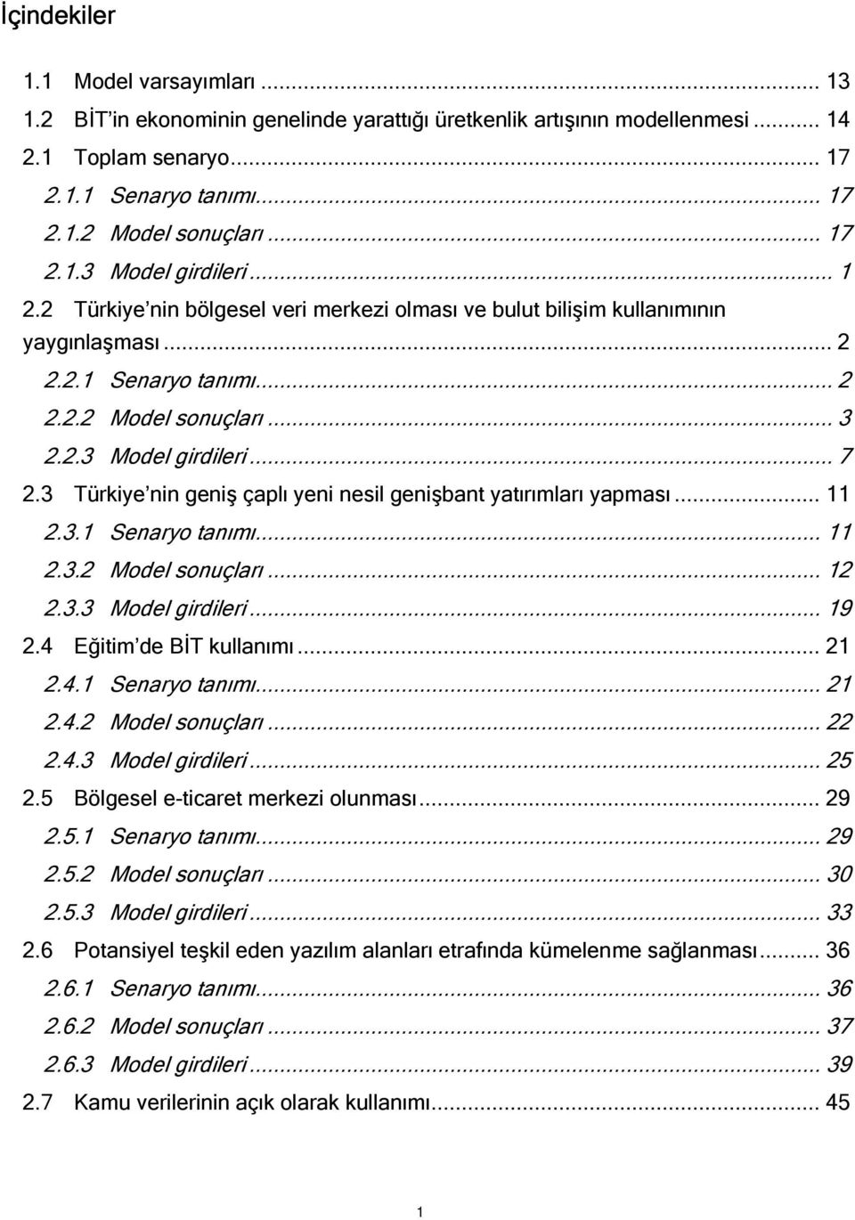 3 Türkiye nin geniş çaplı yeni nesil genişbant yatırımları yapması... 11 2.3.1 Senaryo tanımı... 11 2.3.2 Model sonuçları... 12 2.3.3 Model girdileri... 19 2.4 Eğitim de BİT kullanımı... 21 2.4.1 Senaryo tanımı... 21 2.4.2 Model sonuçları... 22 2.