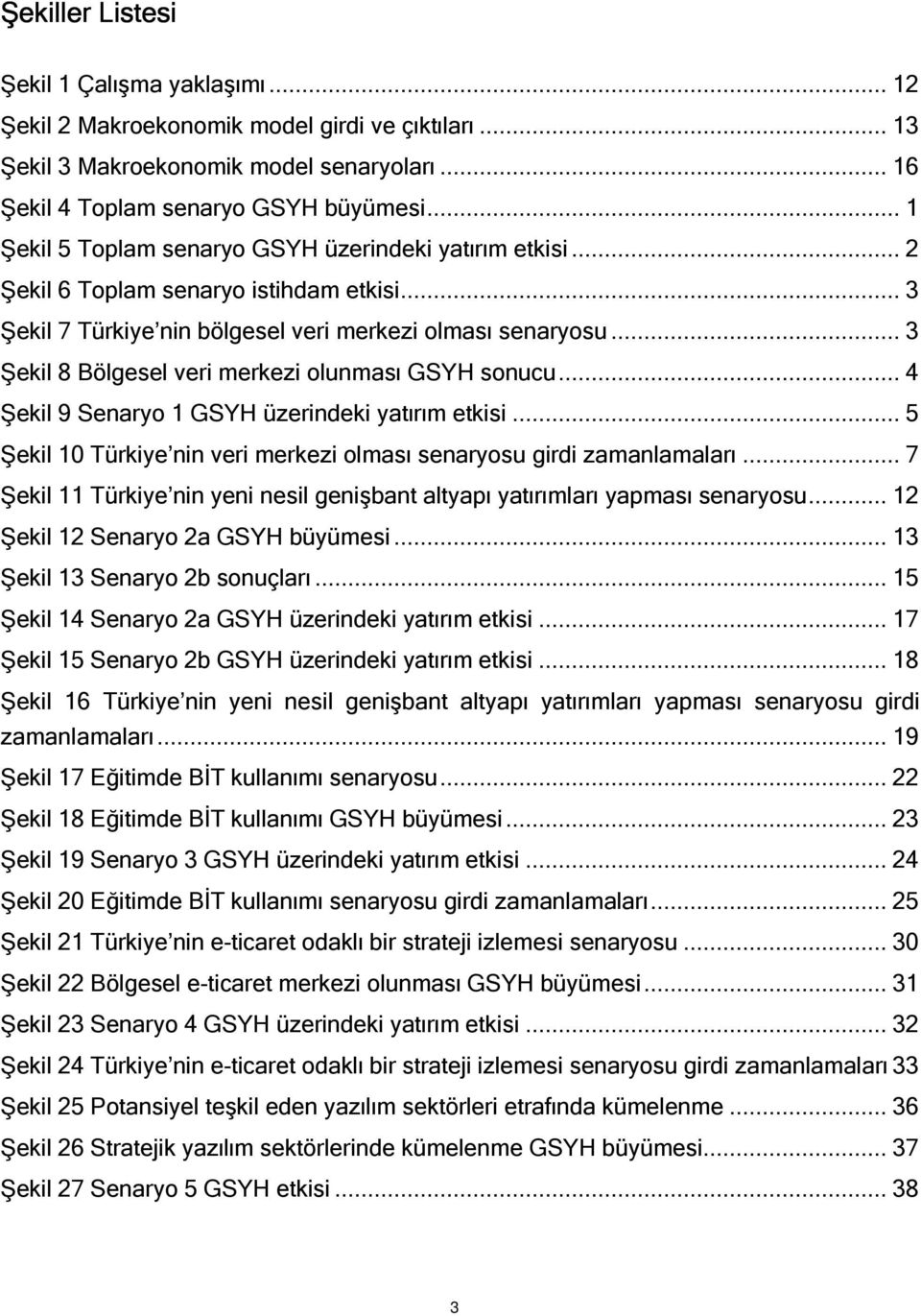 .. 3 Şekil 8 Bölgesel veri merkezi olunması GSYH sonucu... 4 Şekil 9 Senaryo 1 GSYH üzerindeki yatırım etkisi... 5 Şekil 10 Türkiye nin veri merkezi olması senaryosu girdi zamanlamaları.