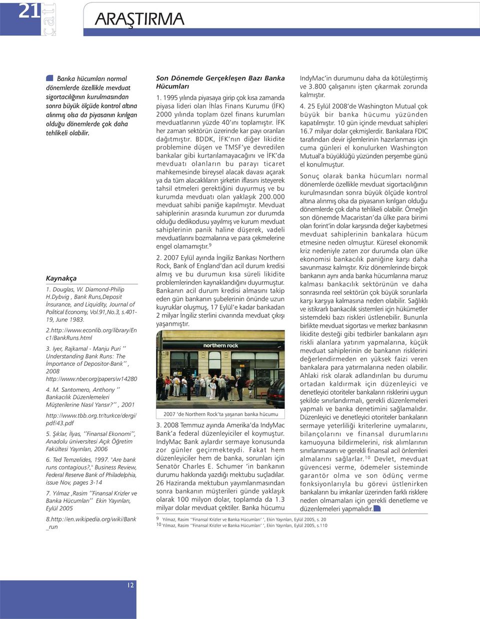 org/library/En c1/bankruns.html 3. Iyer, Rajkamal - Manju Puri Understanding Bank Runs: The Ýmportance of Depositor-Bank, 2008 http://www.nber.org/papers/w14280 4. M. Santomero, Anthony Bankacýlýk Düzenlemeleri Müþterilerine Nasýl Yansýr?