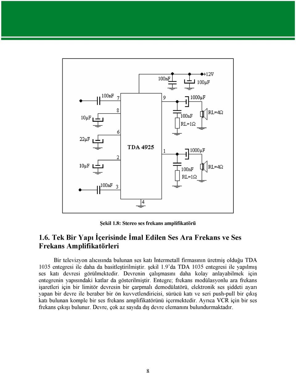 basitleştirilmiştir. şekil 1.9 da TDA 1035 entegresi ile yapılmış ses katı devresi görülmektedir. Devrenin çalışmasını daha kolay anlayabilmek için entegrenin yapısındaki katlar da gösterilmiştir.