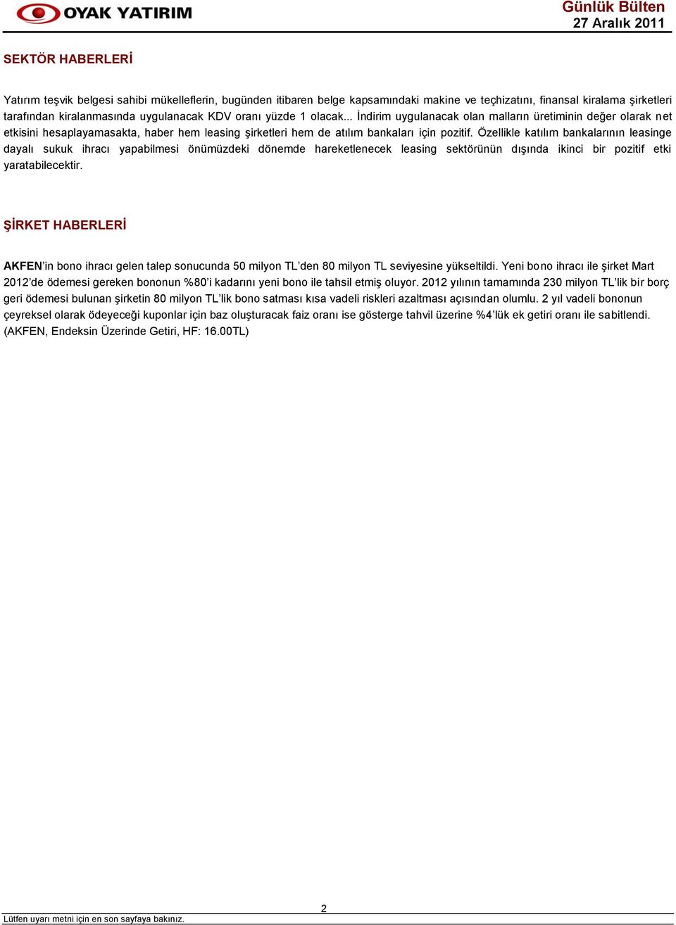 Özellikle katılım bankalarının leasinge dayalı sukuk ihracı yapabilmesi önümüzdeki dönemde hareketlenecek leasing sektörünün dışında ikinci bir pozitif etki yaratabilecektir.