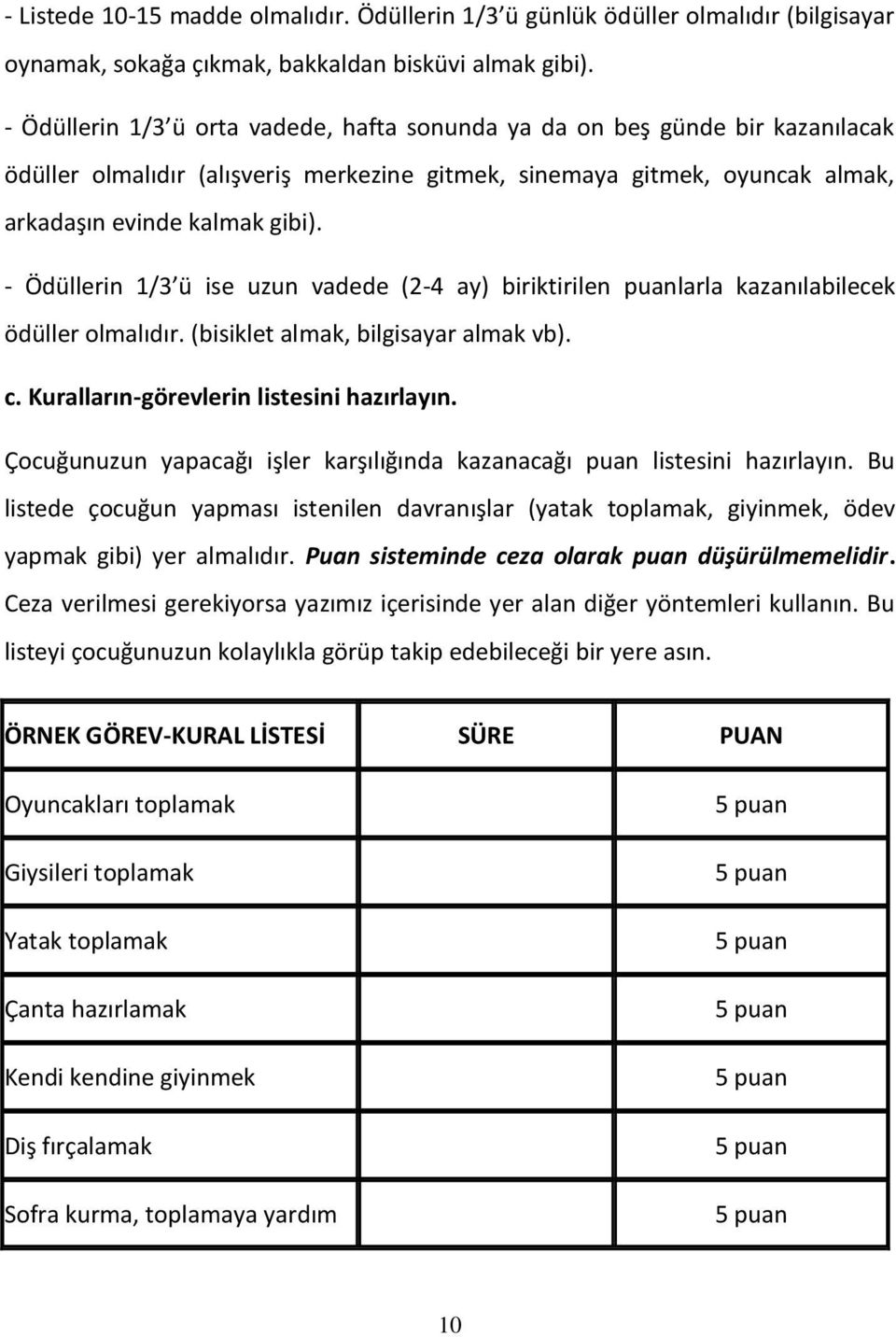 - Ödüllerin 1/3 ü ise uzun vadede (2-4 ay) biriktirilen puanlarla kazanılabilecek ödüller olmalıdır. (bisiklet almak, bilgisayar almak vb). c. Kuralların-görevlerin listesini hazırlayın.