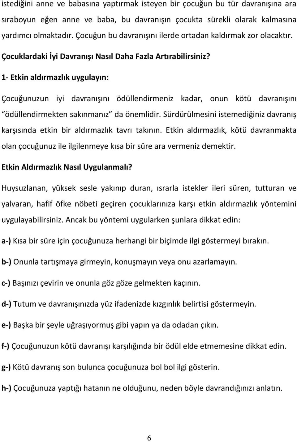 1- Etkin aldırmazlık uygulayın: Çocuğunuzun iyi davranışını ödüllendirmeniz kadar, onun kötü davranışını ödüllendirmekten sakınmanız da önemlidir.