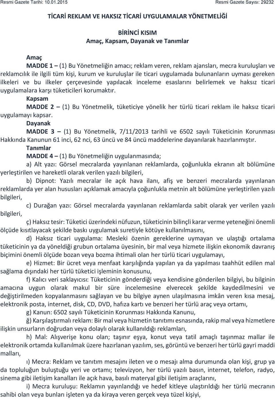 ajansları, mecra kuruluşları ve reklamcılık ile ilgili tüm kişi, kurum ve kuruluşlar ile ticari uygulamada bulunanların uyması gereken ilkeleri ve bu ilkeler çerçevesinde yapılacak inceleme