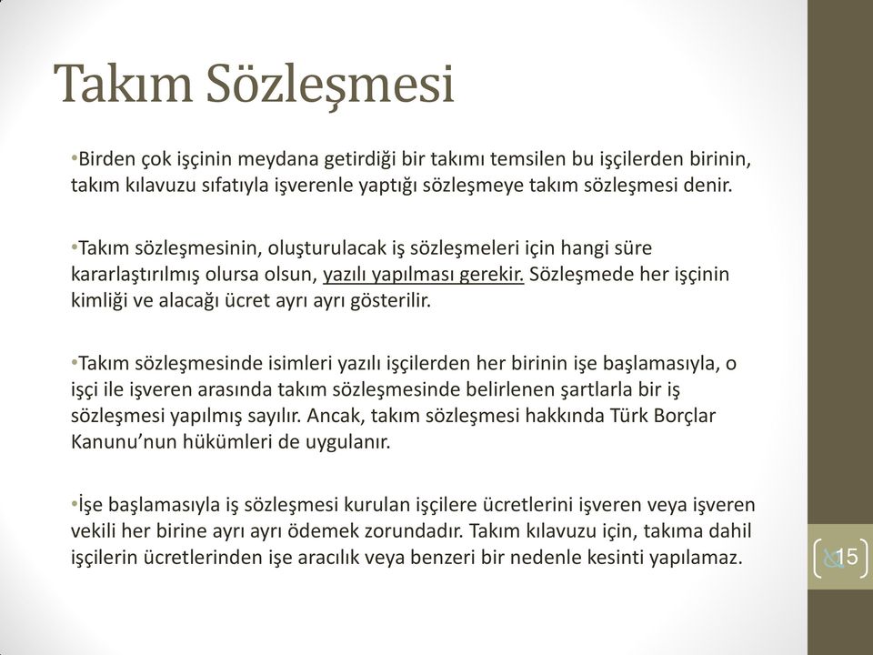 Takım sözleşmesinde isimleri yazılı işçilerden her birinin işe başlamasıyla, o işçi ile işveren arasında takım sözleşmesinde belirlenen şartlarla bir iş sözleşmesi yapılmış sayılır.