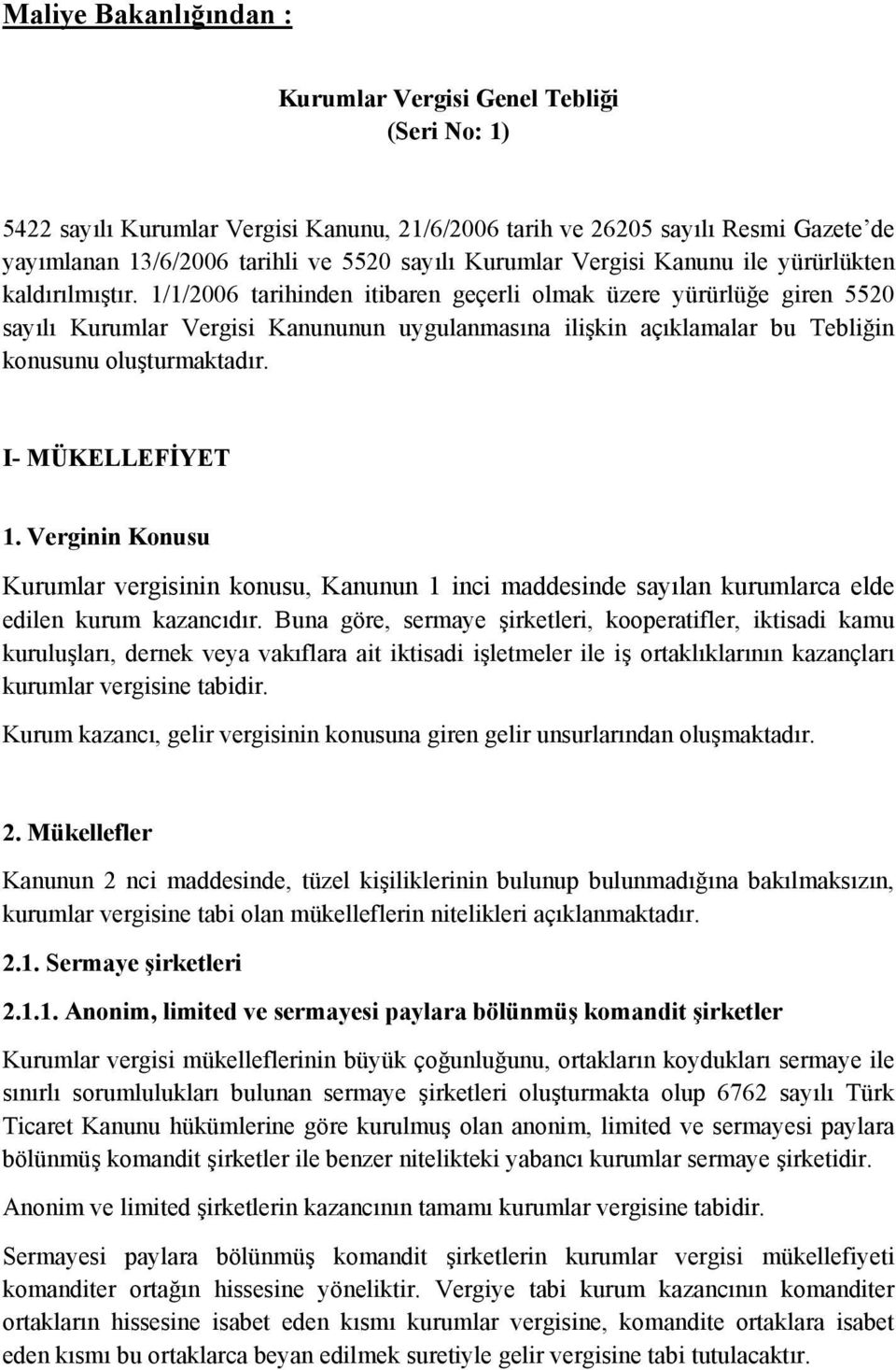 1/1/2006 tarihinden itibaren geçerli olmak üzere yürürlüğe giren 5520 sayılı Kurumlar Vergisi Kanununun uygulanmasına ilişkin açıklamalar bu Tebliğin konusunu oluşturmaktadır. I- MÜKELLEFİYET 1.