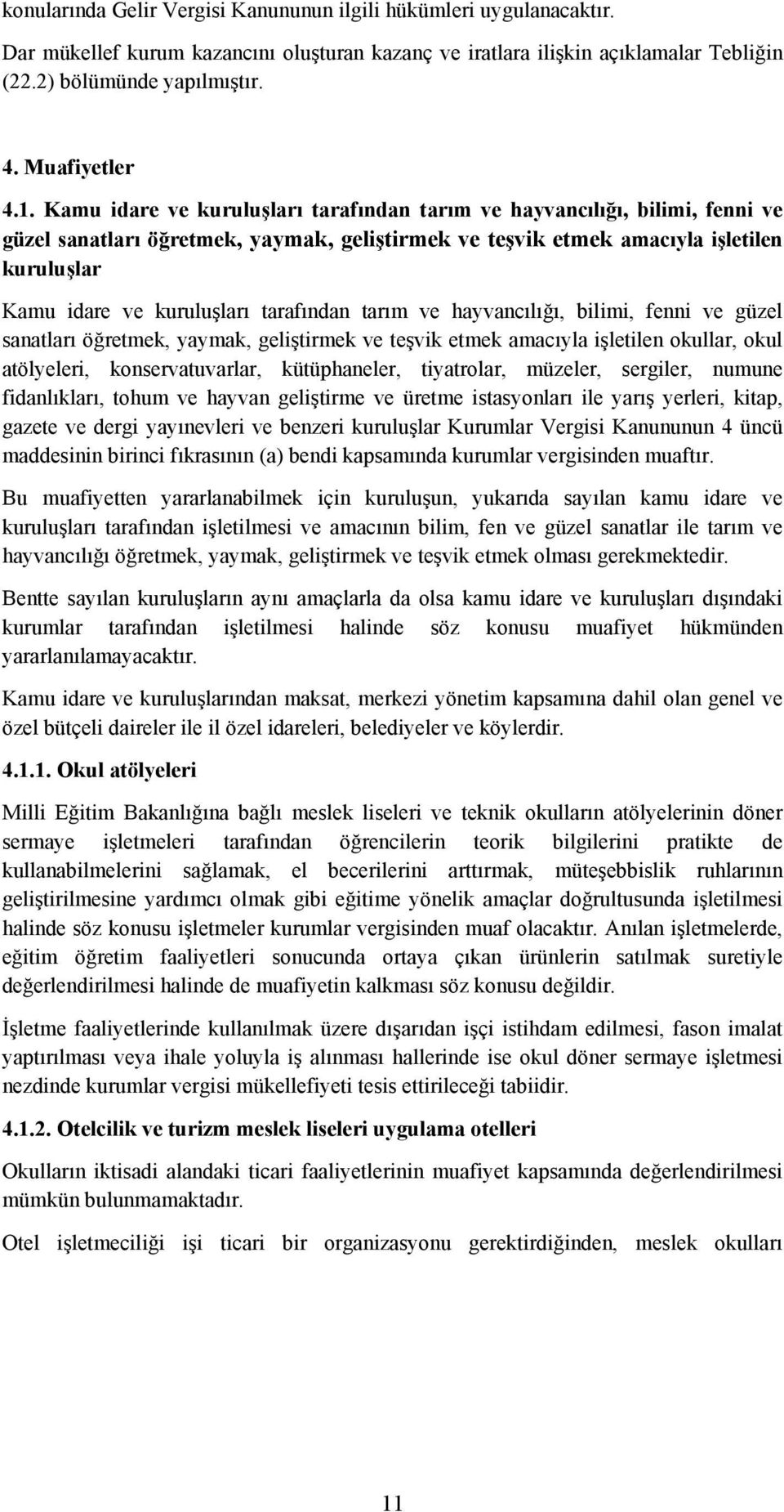 Kamu idare ve kuruluşları tarafından tarım ve hayvancılığı, bilimi, fenni ve güzel sanatları öğretmek, yaymak, geliştirmek ve teşvik etmek amacıyla işletilen kuruluşlar Kamu idare ve kuruluşları