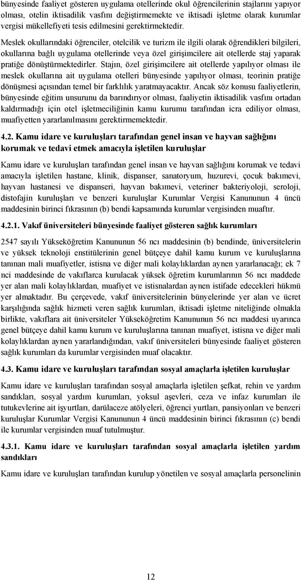 Meslek okullarındaki öğrenciler, otelcilik ve turizm ile ilgili olarak öğrendikleri bilgileri, okullarına bağlı uygulama otellerinde veya özel girişimcilere ait otellerde staj yaparak pratiğe