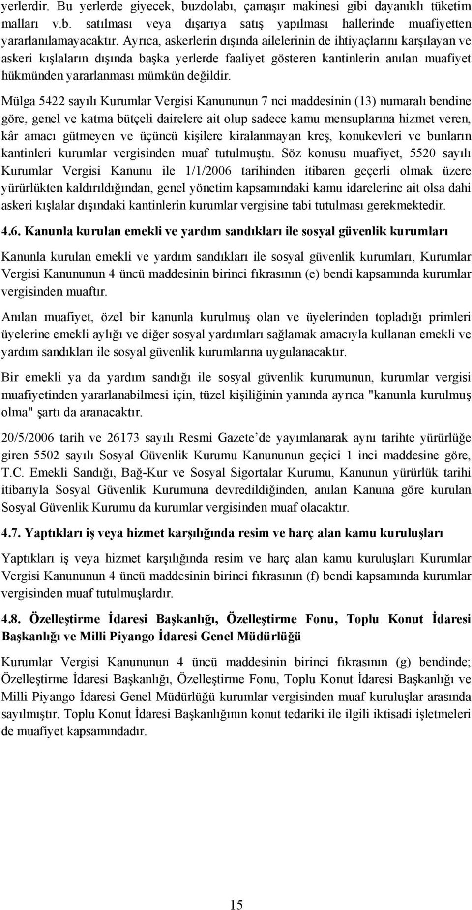 Mülga 5422 sayılı Kurumlar Vergisi Kanununun 7 nci maddesinin (13) numaralı bendine göre, genel ve katma bütçeli dairelere ait olup sadece kamu mensuplarına hizmet veren, kâr amacı gütmeyen ve üçüncü