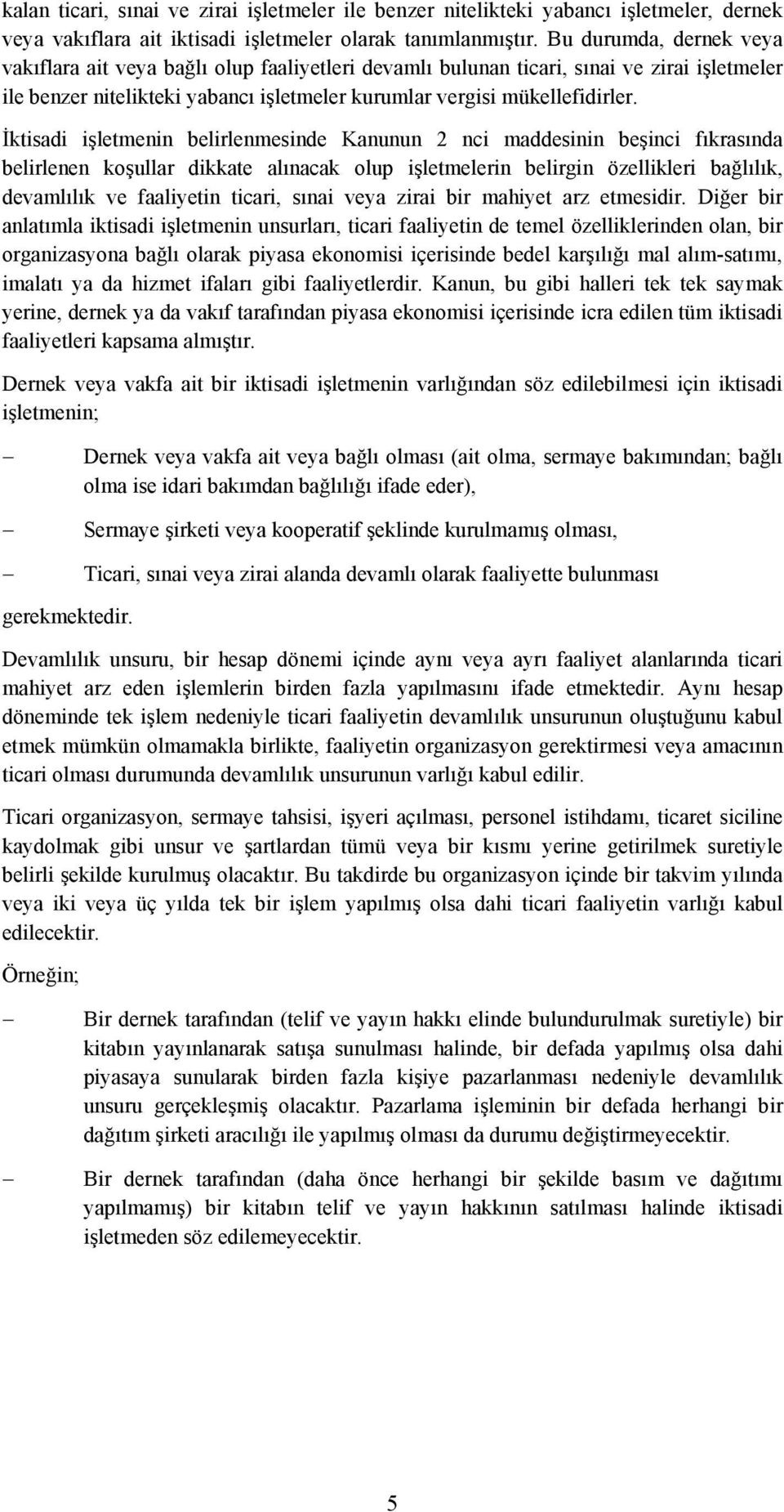 İktisadi işletmenin belirlenmesinde Kanunun 2 nci maddesinin beşinci fıkrasında belirlenen koşullar dikkate alınacak olup işletmelerin belirgin özellikleri bağlılık, devamlılık ve faaliyetin ticari,