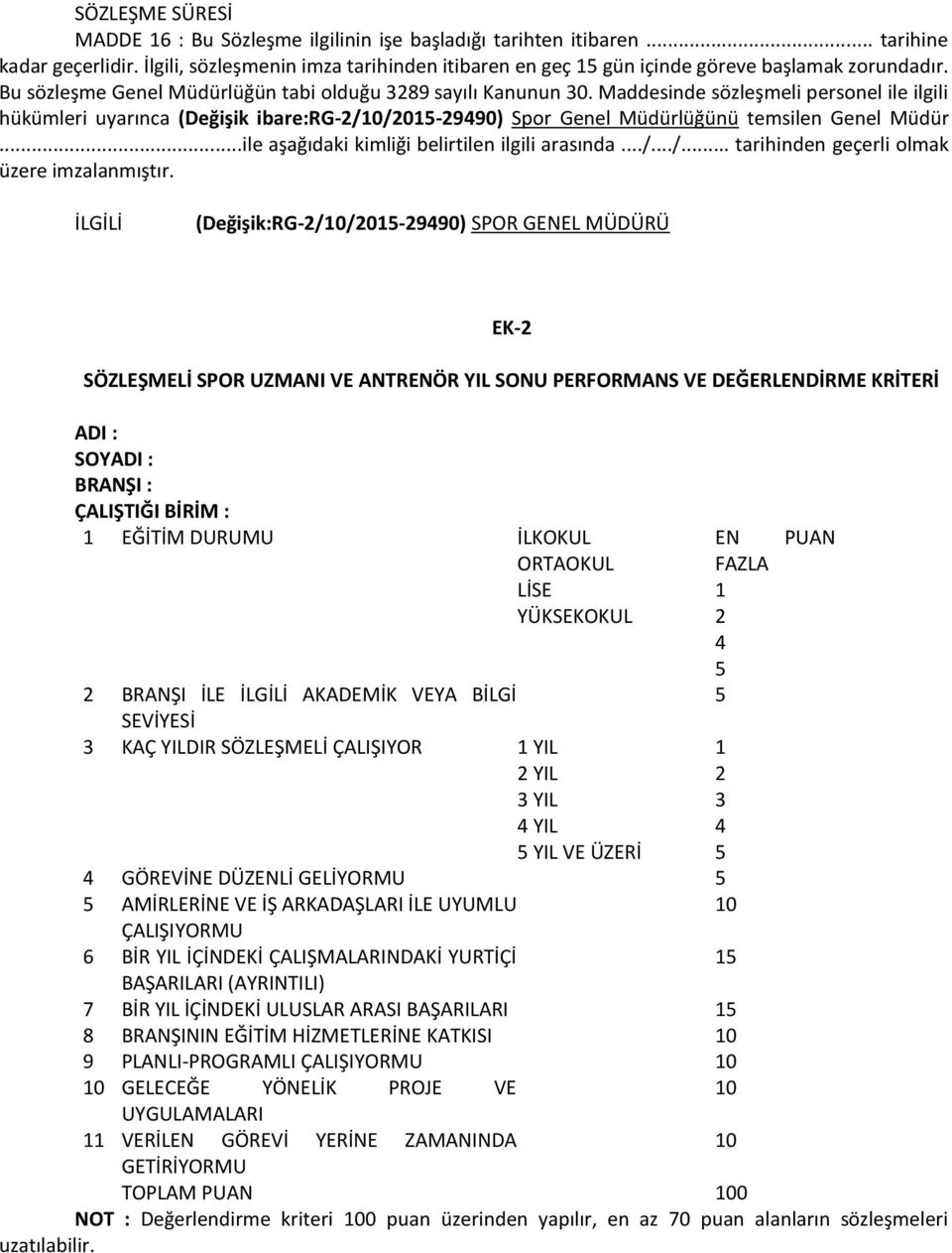 Maddesinde sözleşmeli personel ile ilgili hükümleri uyarınca (Değişik ibare:rg-2/10/2015-29490) Spor Genel Müdürlüğünü temsilen Genel Müdür...ile aşağıdaki kimliği belirtilen ilgili arasında.../.../... tarihinden geçerli olmak üzere imzalanmıştır.