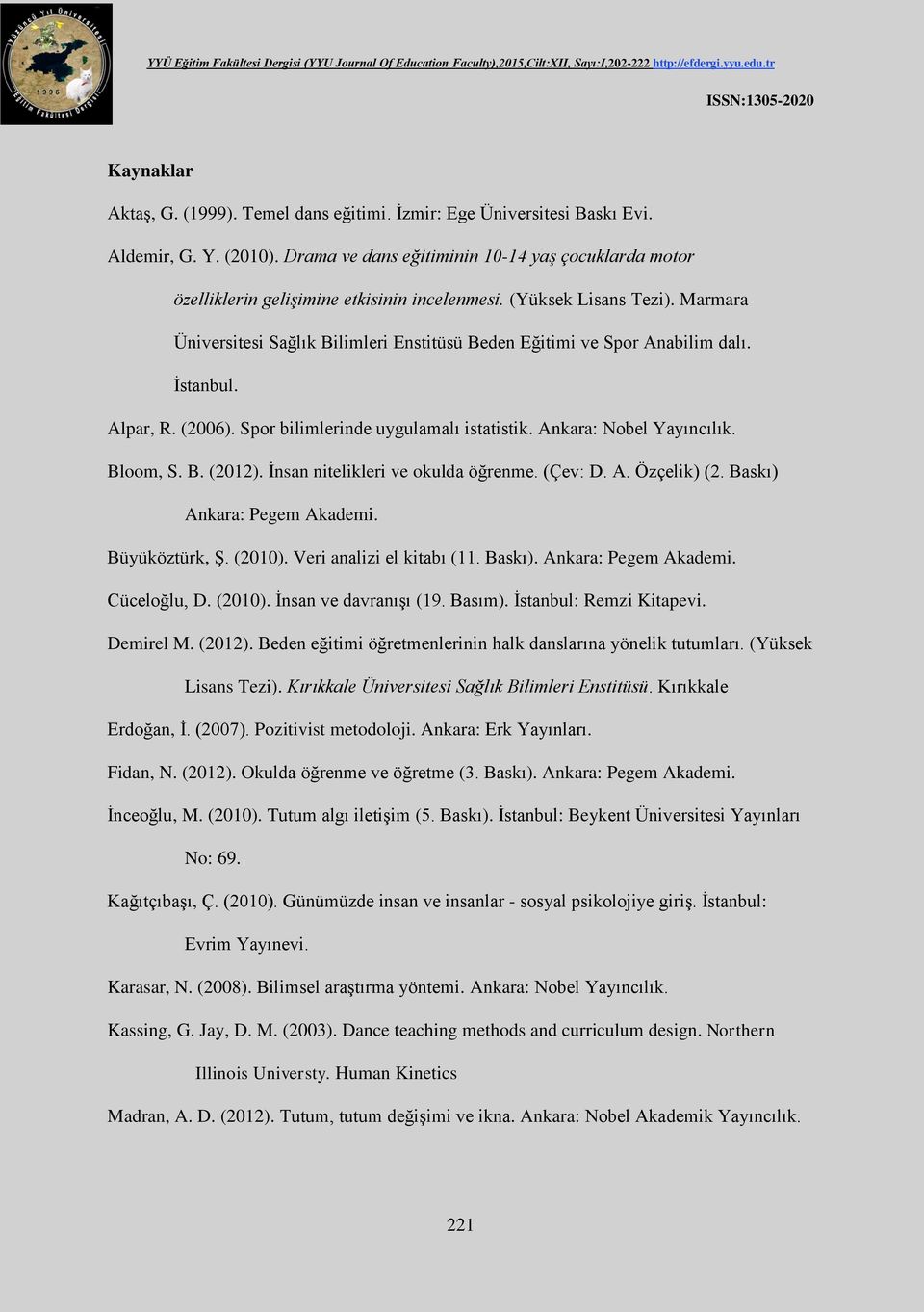 Marmara Üniversitesi Sağlık Bilimleri Enstitüsü Beden Eğitimi ve Spor Anabilim dalı. İstanbul. Alpar, R. (2006). Spor bilimlerinde uygulamalı istatistik. Ankara: Nobel Yayıncılık. Bloom, S. B. (2012).