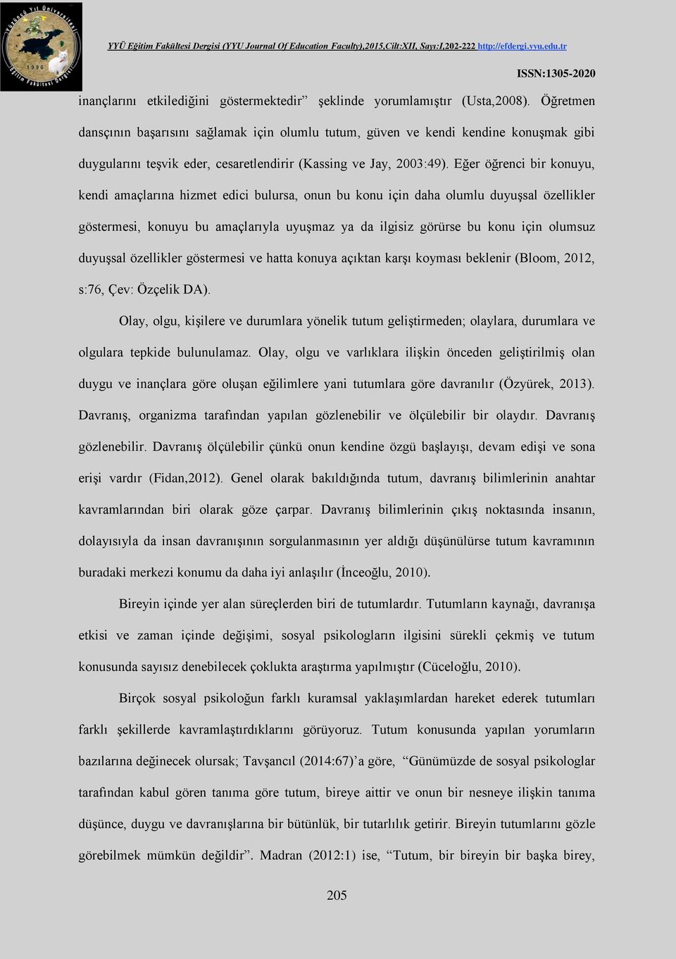 Eğer öğrenci bir konuyu, kendi amaçlarına hizmet edici bulursa, onun bu konu için daha olumlu duyuşsal özellikler göstermesi, konuyu bu amaçlarıyla uyuşmaz ya da ilgisiz görürse bu konu için olumsuz