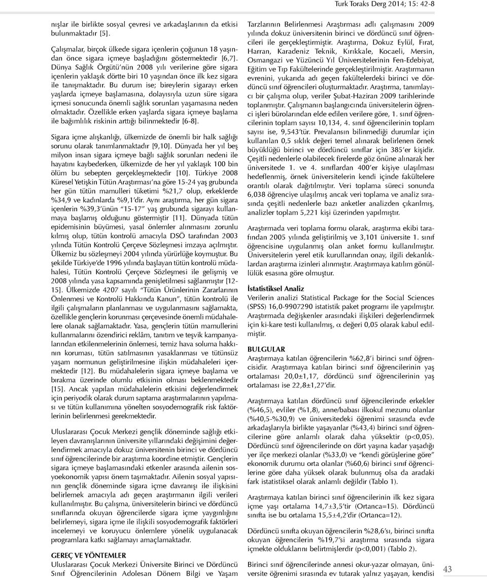 Bu durum ise; bireylerin sigarayı erken yaşlarda içmeye başlamasına, dolayısıyla uzun süre sigara içmesi sonucunda önemli sağlık sorunları yaşamasına neden olmaktadır.