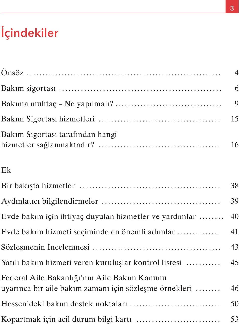 .. 39 Evde bakım için ihtiyaç duyulan hizmetler ve yardımlar... 40 Evde bakım hizmeti seçiminde en önemli adımlar... 41 Sözleşmenin İncelenmesi.