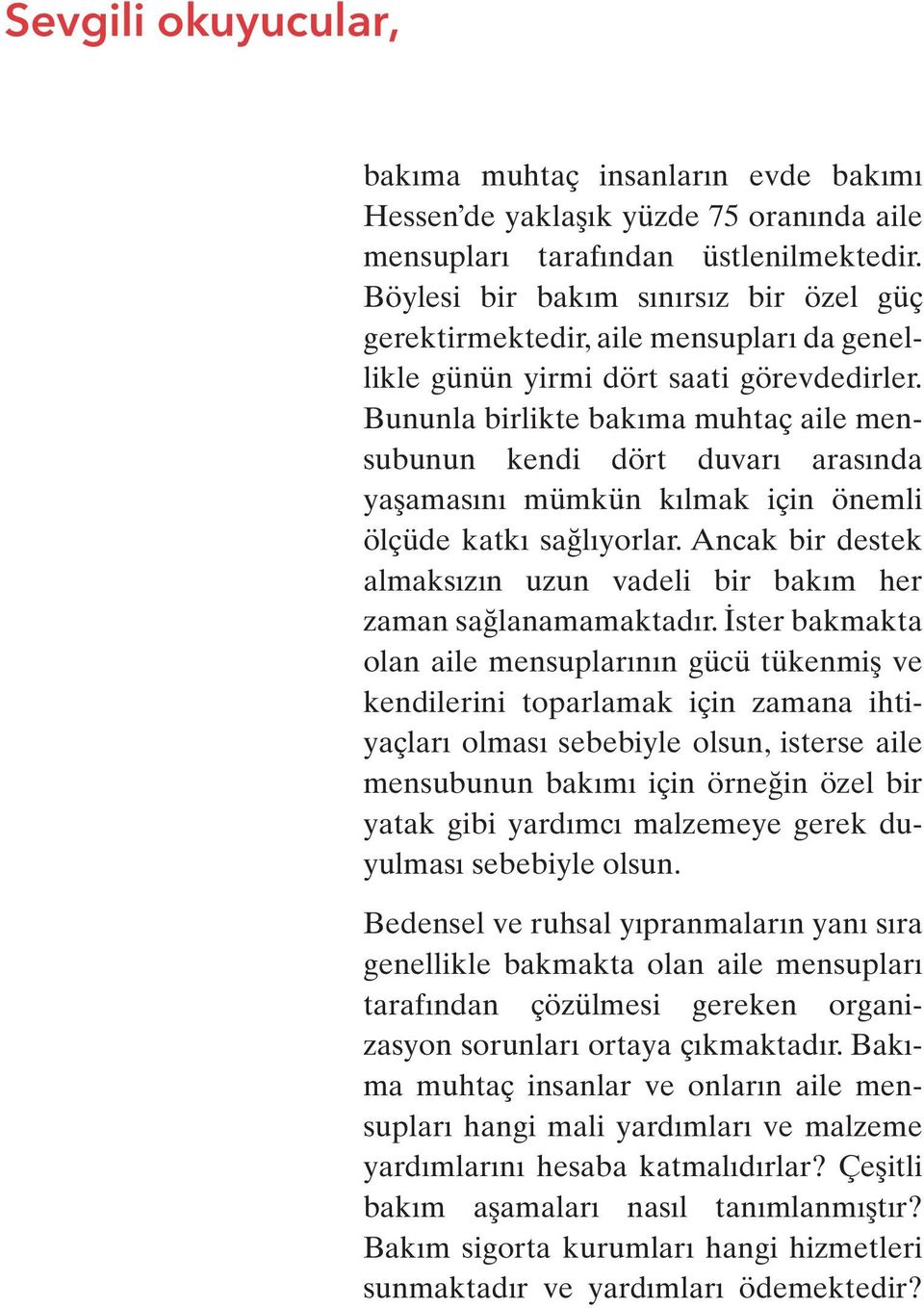 Bununla birlikte bakıma muhtaç aile mensubunun kendi dört duvarı arasında yaşamasını mümkün kılmak için önemli ölçüde katkı sağlıyorlar.