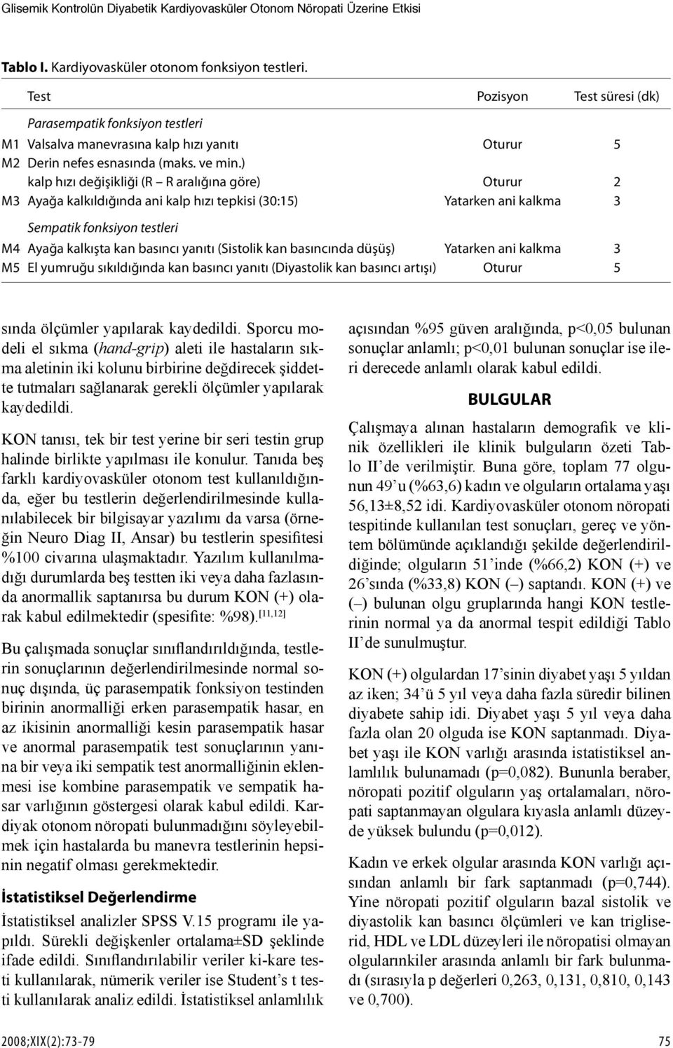 ) kalp hızı değişikliği (R R aralığına göre) Oturur 2 M3 Ayağa kalkıldığında ani kalp hızı tepkisi (30:15) Yatarken ani kalkma 3 Sempatik fonksiyon testleri M4 Ayağa kalkışta kan basıncı yanıtı