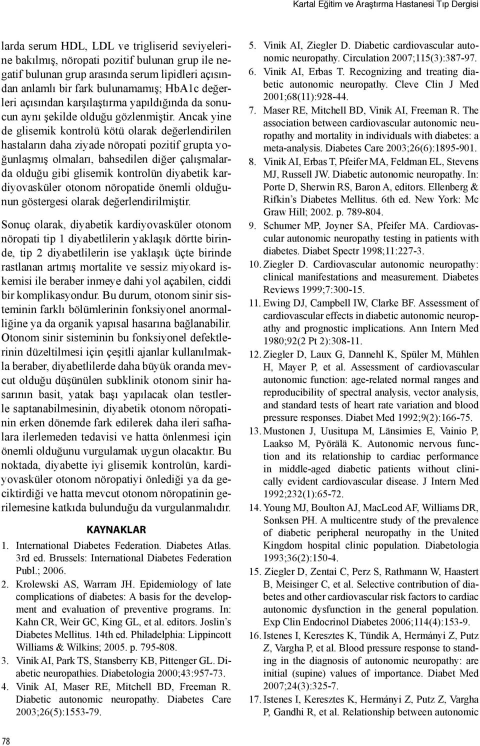 Ancak yine de glisemik kontrolü kötü olarak değerlendirilen hastaların daha ziyade nöropati pozitif grupta yoğunlaşmış olmaları, bahsedilen diğer çalışmalarda olduğu gibi glisemik kontrolün diyabetik